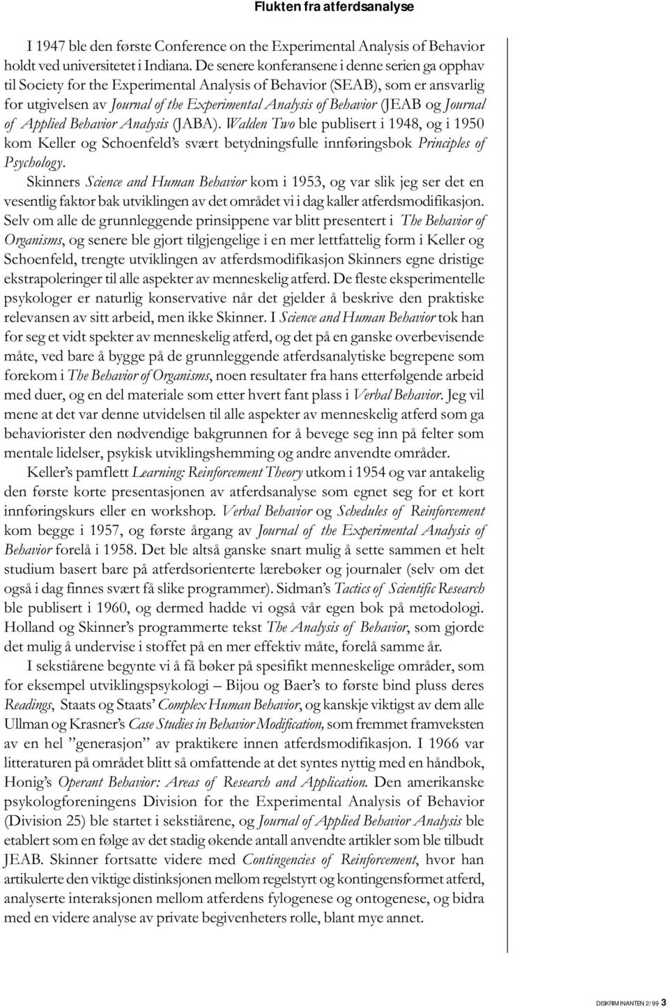 og Journal of Applied Behavior Analysis (JABA). Walden Two ble publisert i 1948, og i 1950 kom Keller og Schoenfeld s svært betydningsfulle innføringsbok Principles of Psychology.