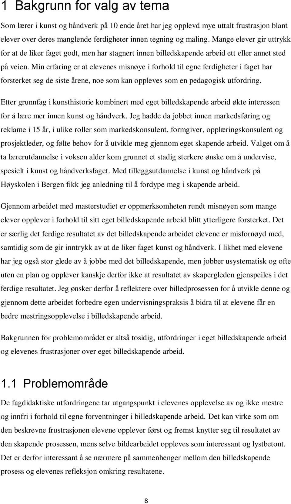 Min erfaring er at elevenes misnøye i forhold til egne ferdigheter i faget har forsterket seg de siste årene, noe som kan oppleves som en pedagogisk utfordring.