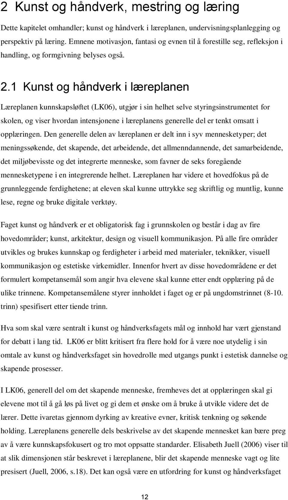 1 Kunst og håndverk i læreplanen Læreplanen kunnskapsløftet (LK06), utgjør i sin helhet selve styringsinstrumentet for skolen, og viser hvordan intensjonene i læreplanens generelle del er tenkt