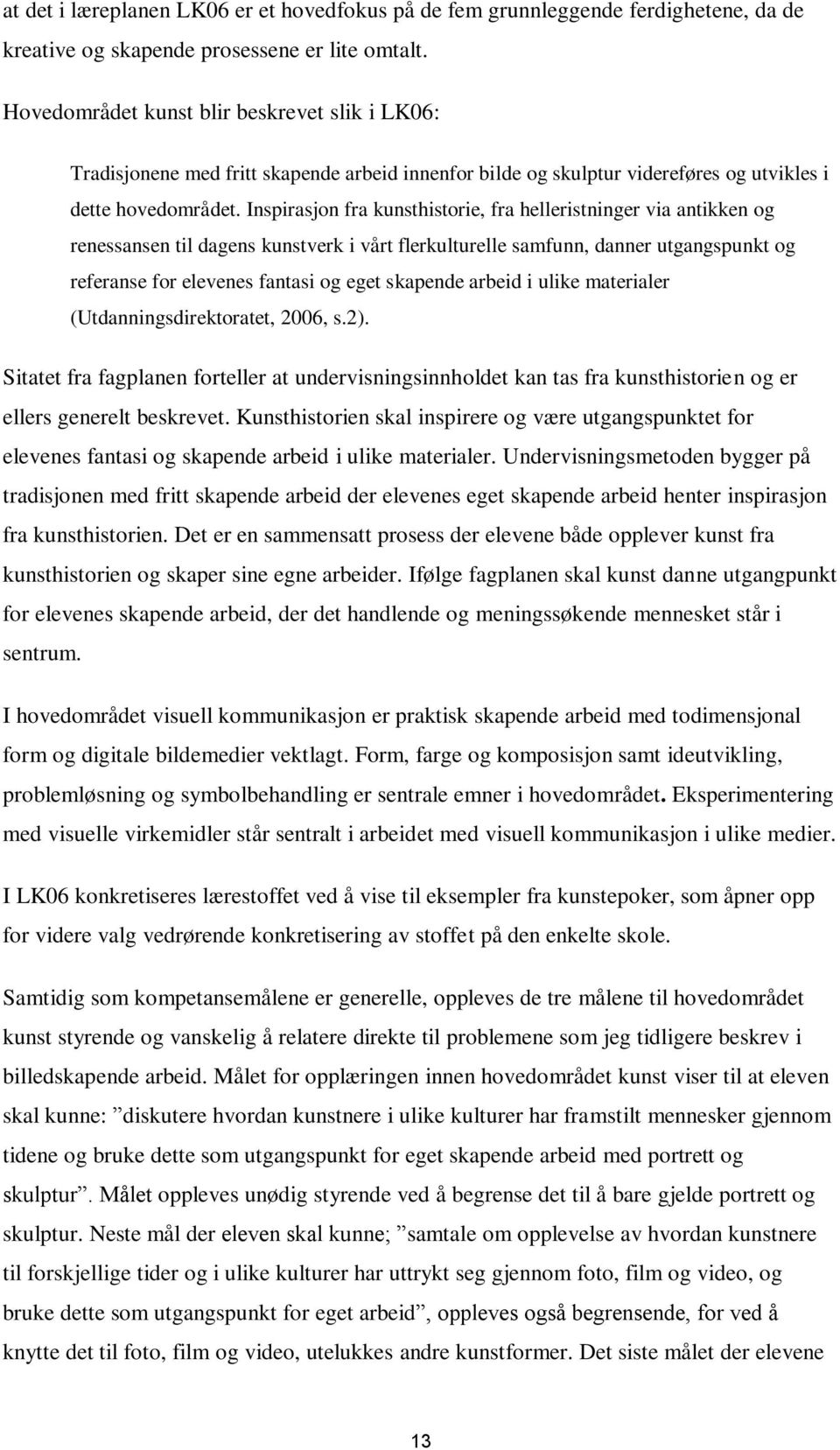 Inspirasjon fra kunsthistorie, fra helleristninger via antikken og renessansen til dagens kunstverk i vårt flerkulturelle samfunn, danner utgangspunkt og referanse for elevenes fantasi og eget