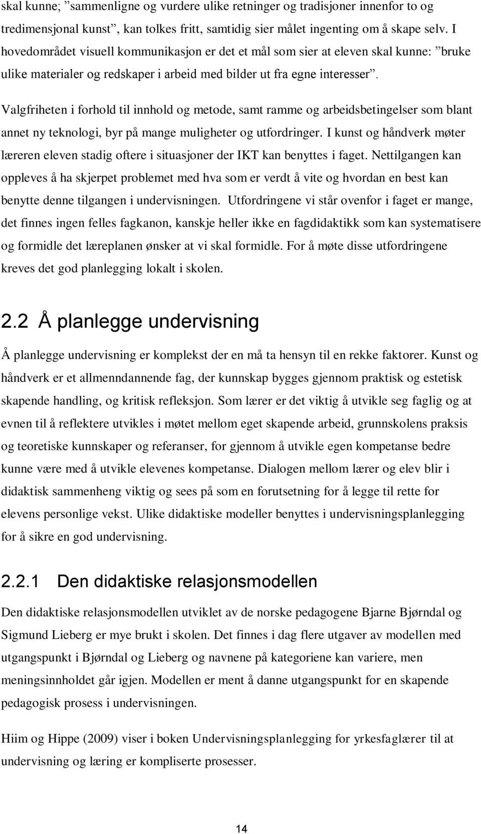 Valgfriheten i forhold til innhold og metode, samt ramme og arbeidsbetingelser som blant annet ny teknologi, byr på mange muligheter og utfordringer.