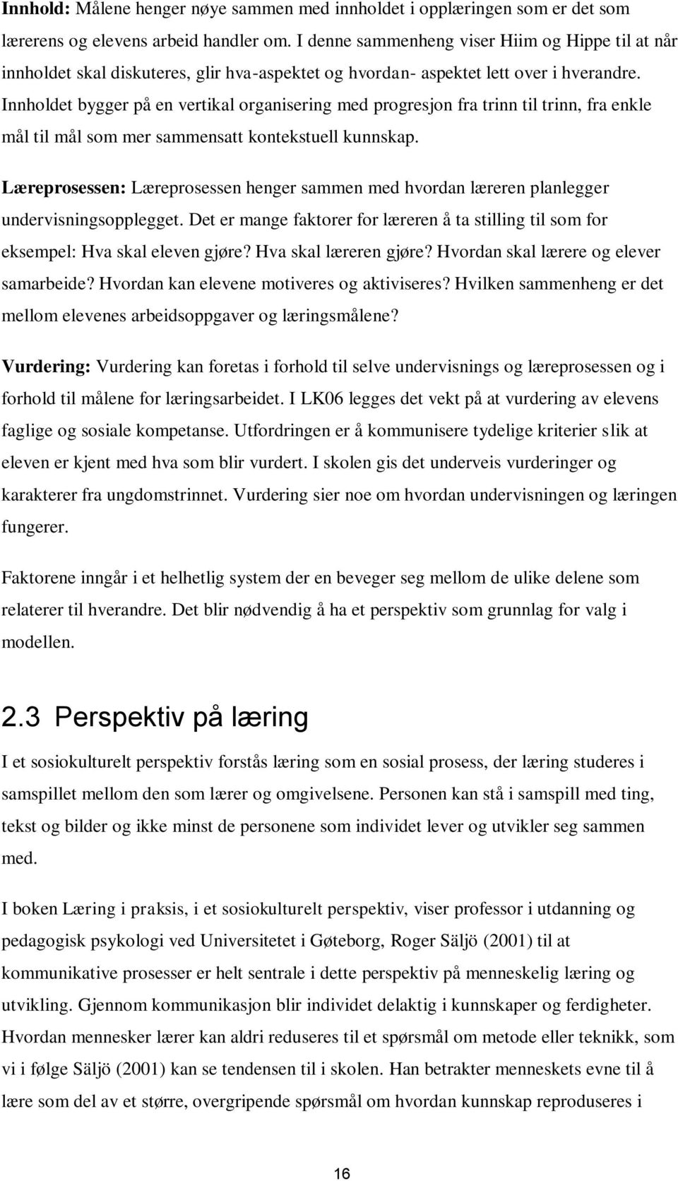 Innholdet bygger på en vertikal organisering med progresjon fra trinn til trinn, fra enkle mål til mål som mer sammensatt kontekstuell kunnskap.