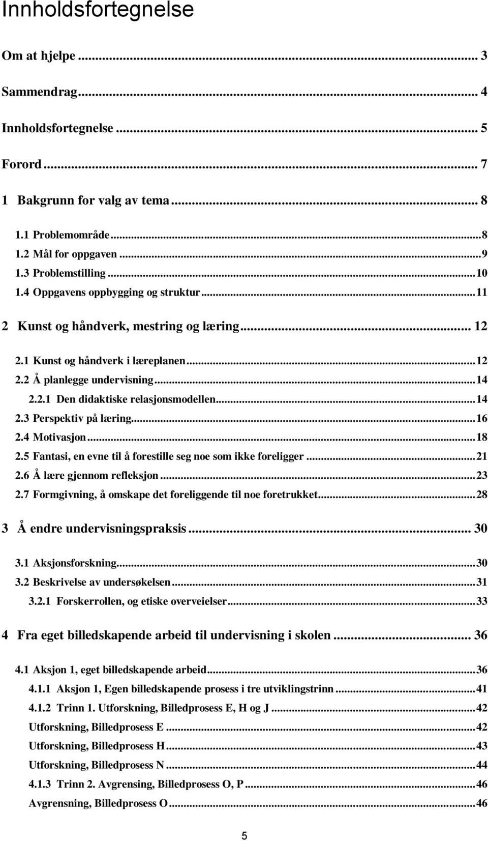 .. 14 2.3 Perspektiv på læring... 16 2.4 Motivasjon... 18 2.5 Fantasi, en evne til å forestille seg noe som ikke foreligger... 21 2.6 Å lære gjennom refleksjon... 23 2.