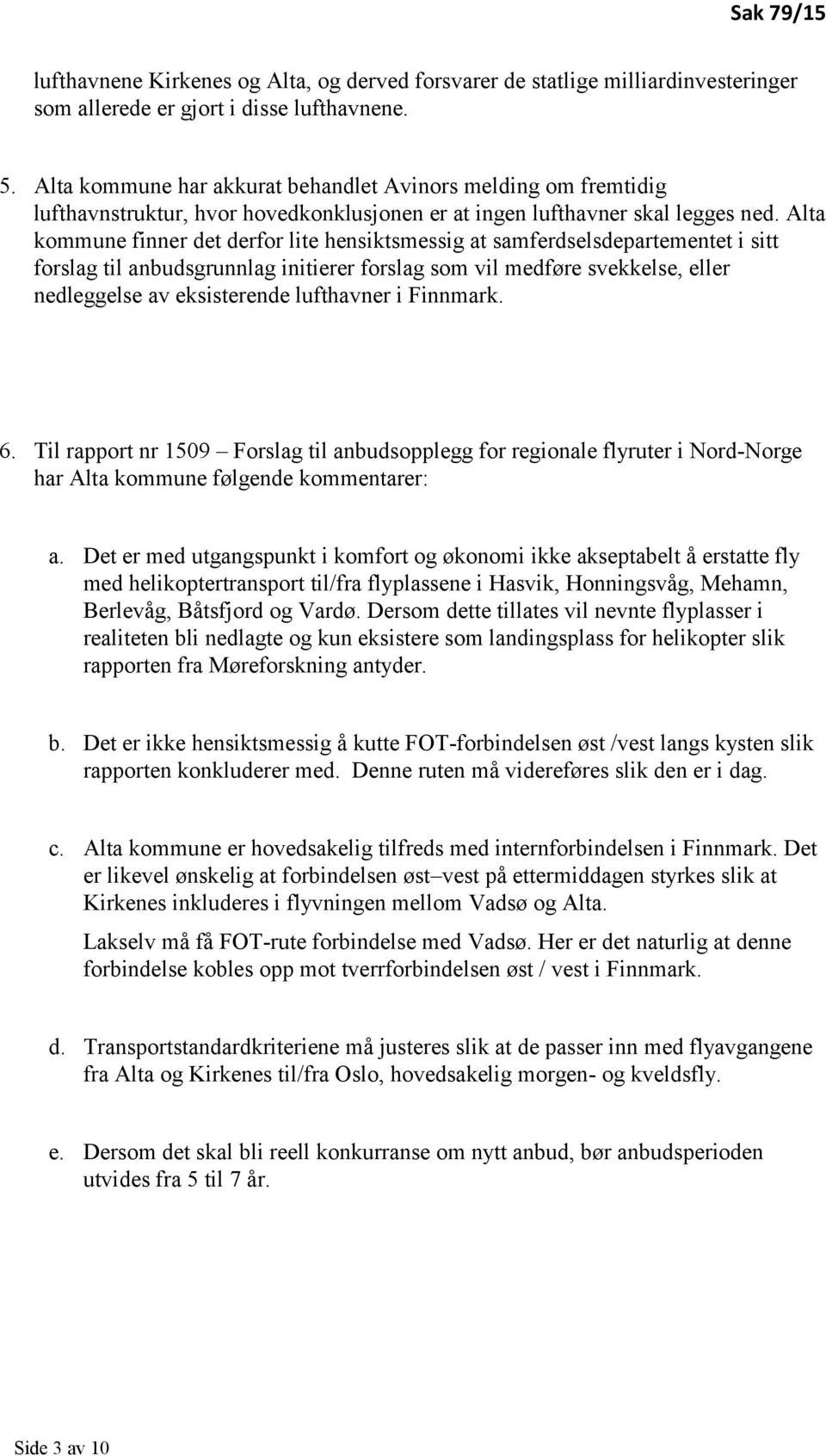 Alta kommune finner det derfor lite hensiktsmessig at samferdselsdepartementet i sitt forslag til anbudsgrunnlag initierer forslag som vil medføre svekkelse, eller nedleggelse av eksisterende