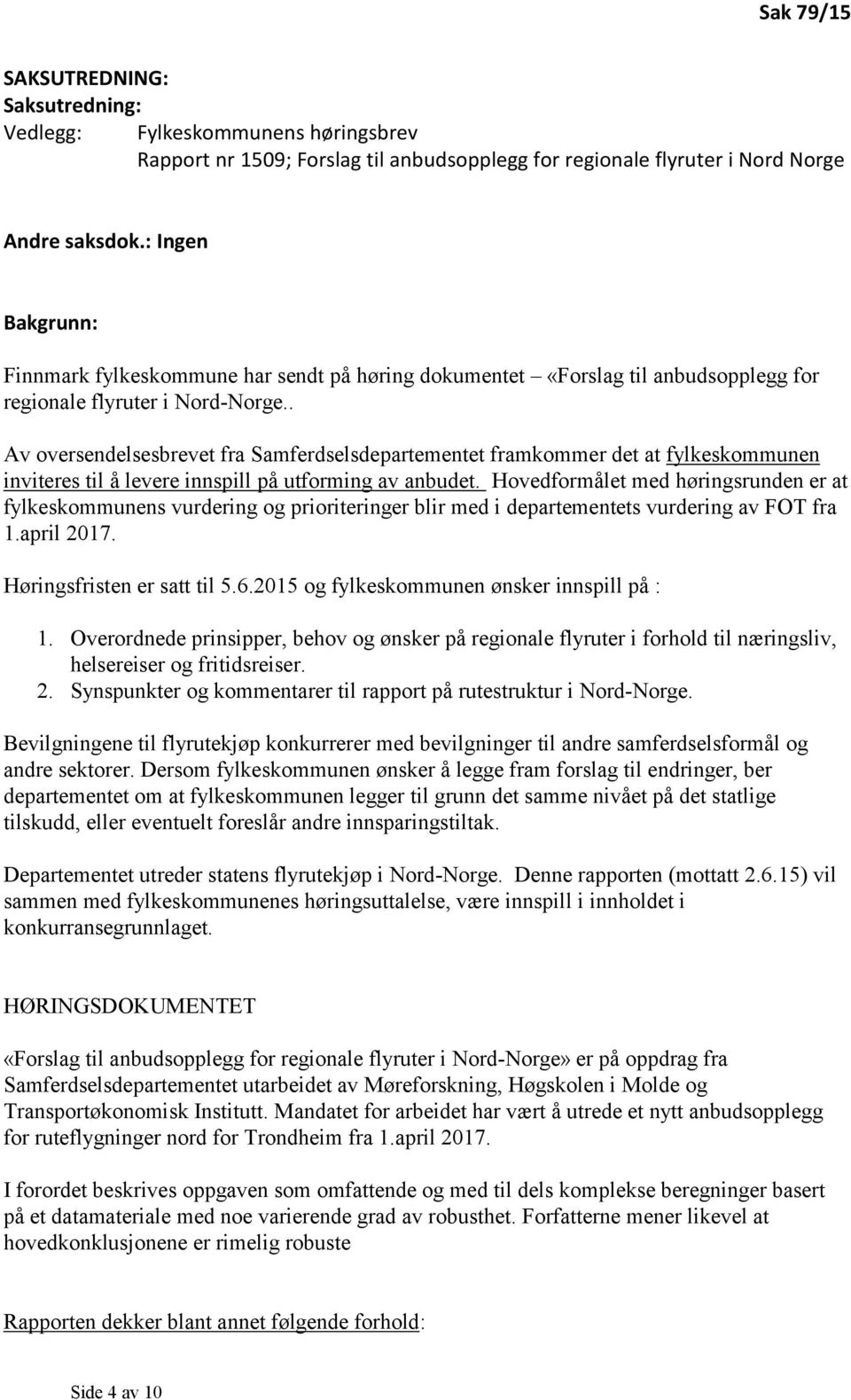 . Av oversendelsesbrevet fra Samferdselsdepartementet framkommer det at fylkeskommunen inviteres til å levere innspill på utforming av anbudet.