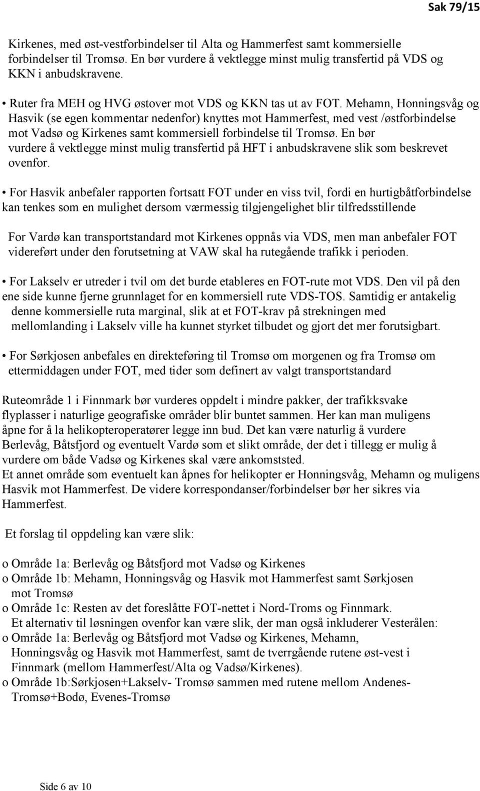 Mehamn, Honningsvåg og Hasvik (se egen kommentar nedenfor) knyttes mot Hammerfest, med vest /østforbindelse mot Vadsø og Kirkenes samt kommersiell forbindelse til Tromsø.