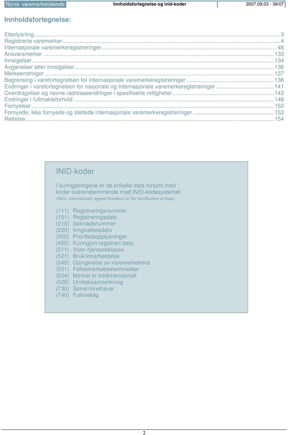 ..138 Endringer i varefortegnelsen for nasjonale og internasjonale varemerkeregistreringer...141 Overdragelser og navne-/adresseendringer i spesifiserte rettigheter...142 Endringer i fullmaktsforhold.