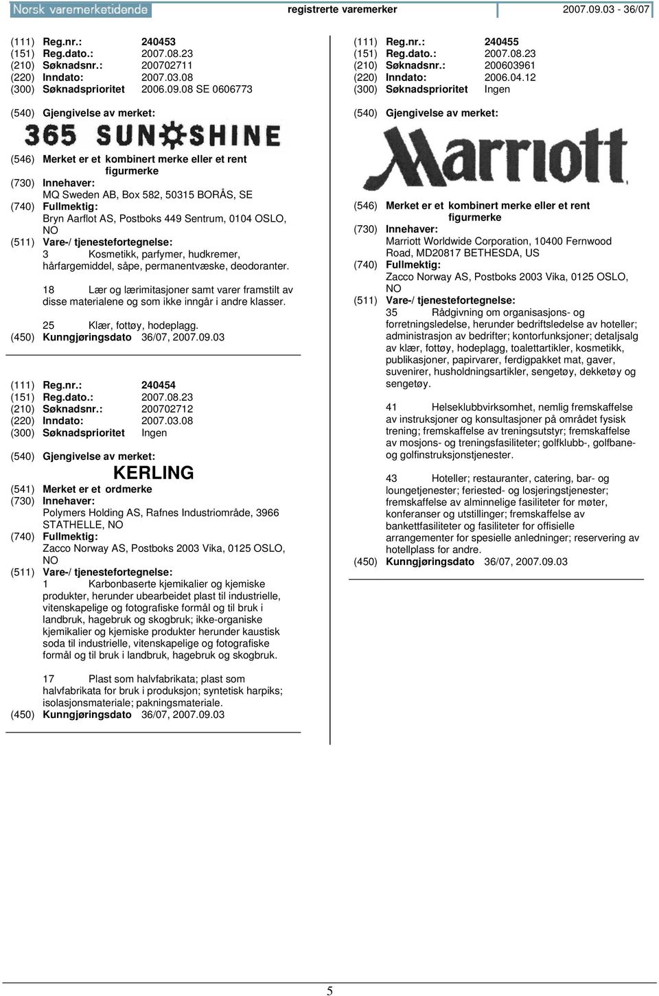 5 (151) Reg.dato.: 2007.08.23 (210) Søknadsnr.: 200603961 (220) Inndato: 2006.04.