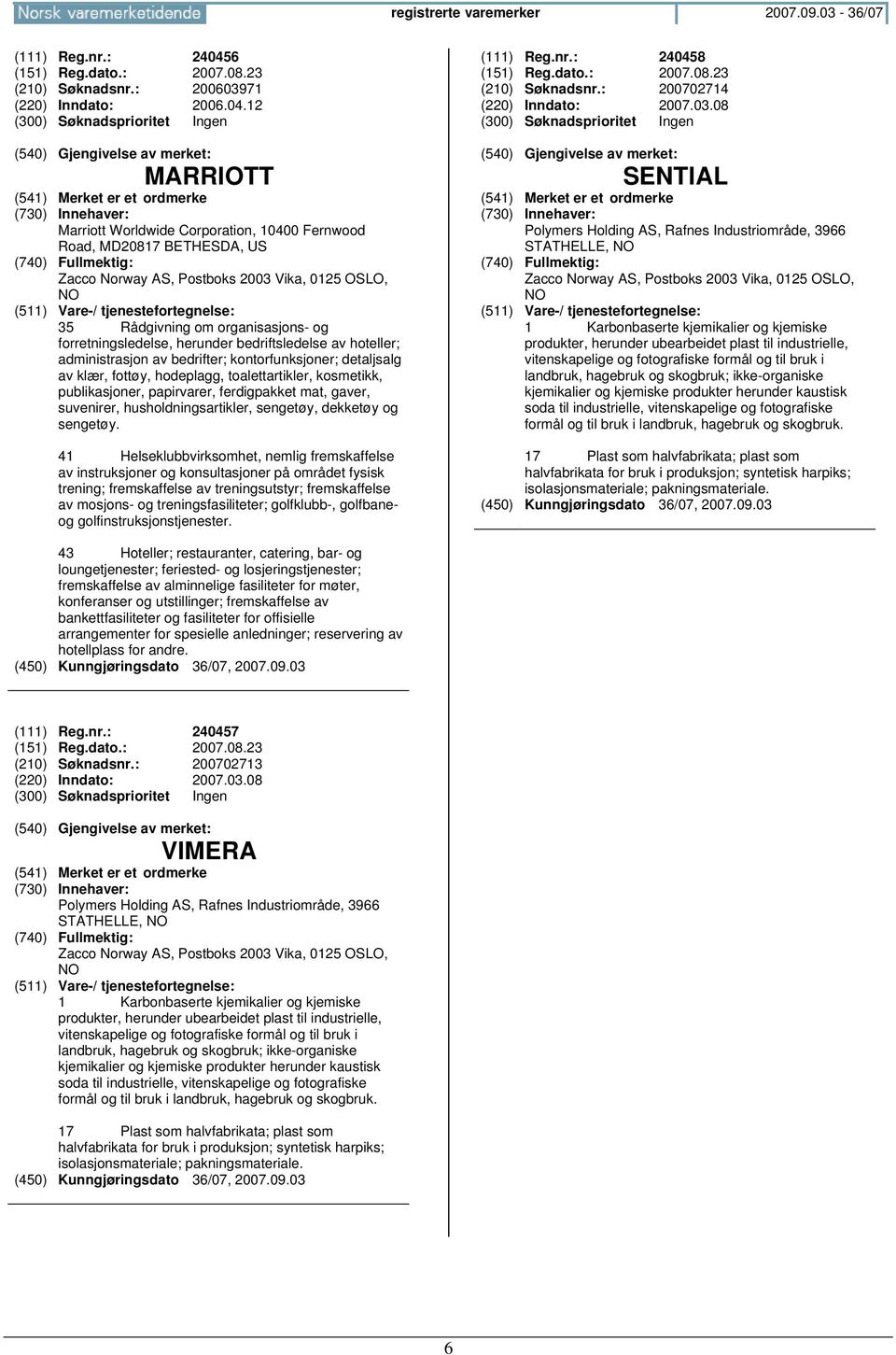 12 MARRIOTT Marriott Worldwide Corporation, 10400 Fernwood Road, MD20817 BETHESDA, US Zacco Norway AS, Postboks 2003 Vika, 0125 OSLO, 35 Rådgivning om organisasjons- og forretningsledelse, herunder