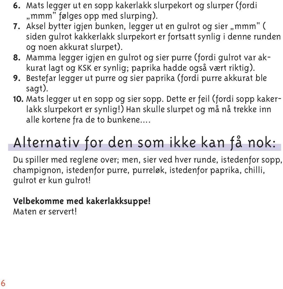 Mamma legger igjen en gulrot og sier purre (fordi gulrot var akkurat lagt og KSK er synlig; paprika hadde også vært riktig). 9. Bestefar legger ut purre og sier paprika (fordi purre akkurat ble sagt).