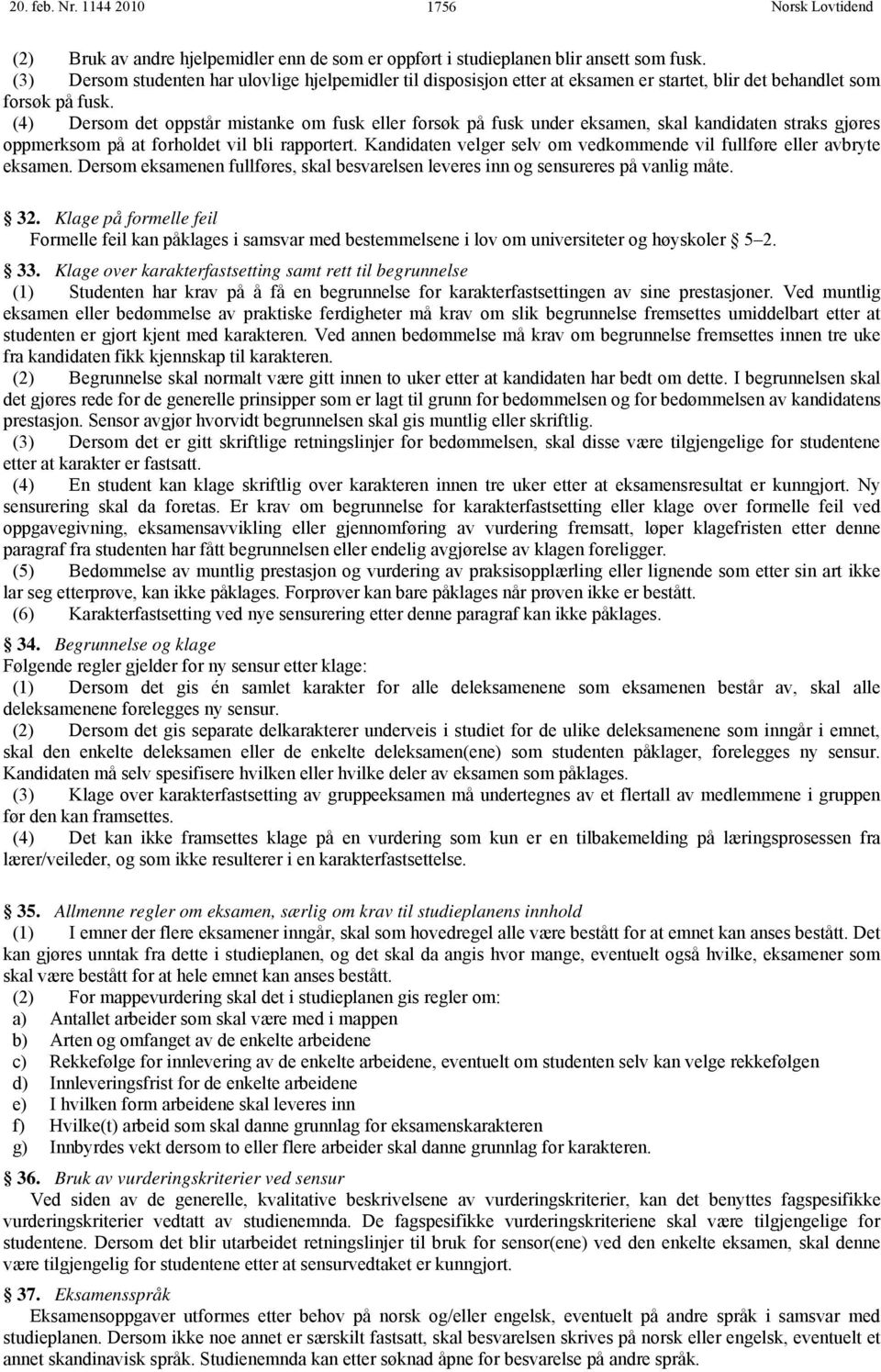 (4) Dersom det oppstår mistanke om fusk eller forsøk på fusk under eksamen, skal kandidaten straks gjøres oppmerksom på at forholdet vil bli rapportert.