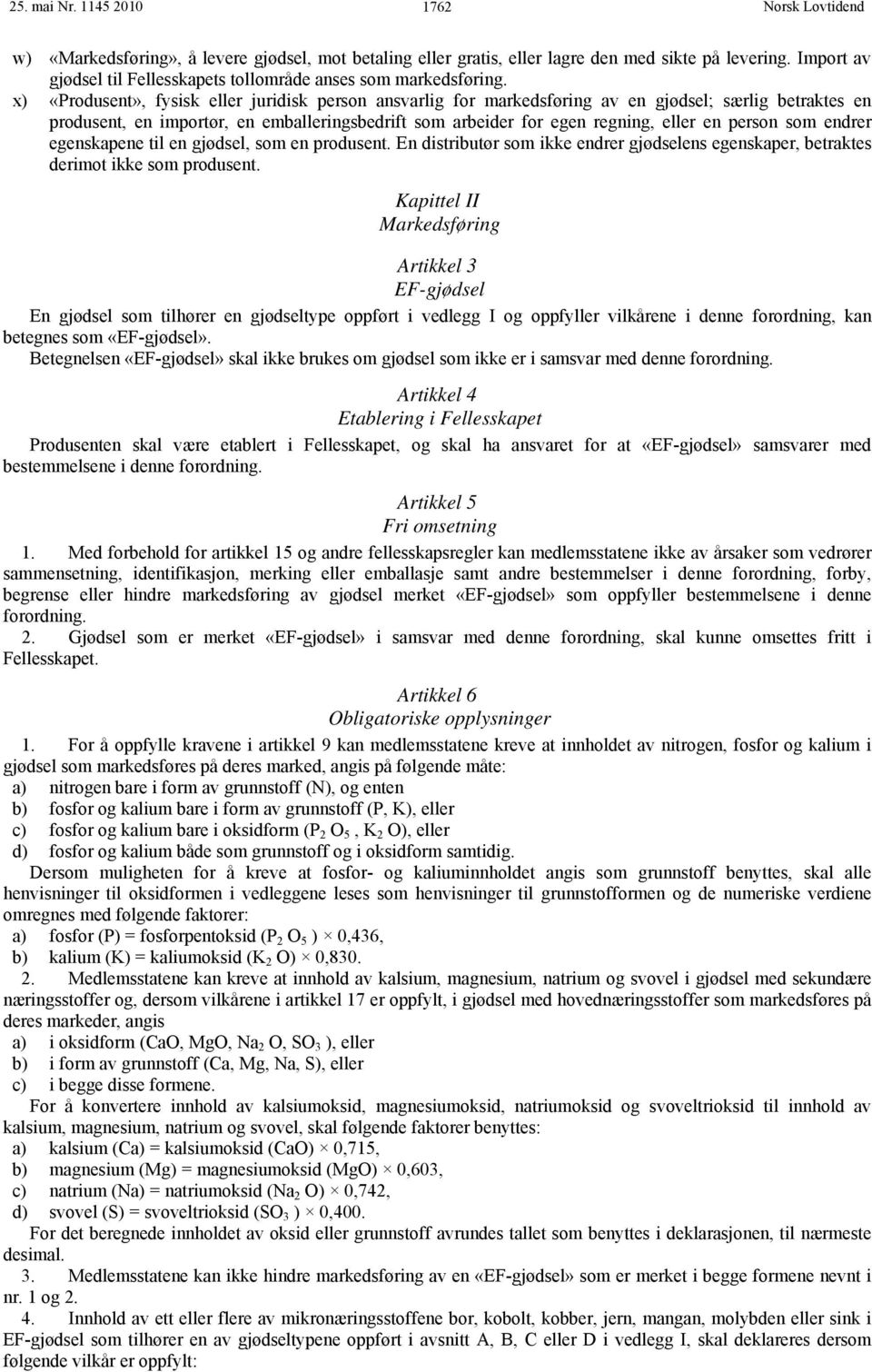 x) «Produsent», fysisk eller juridisk person ansvarlig for markedsføring av en gjødsel; særlig betraktes en produsent, en importør, en emballeringsbedrift som arbeider for egen regning, eller en