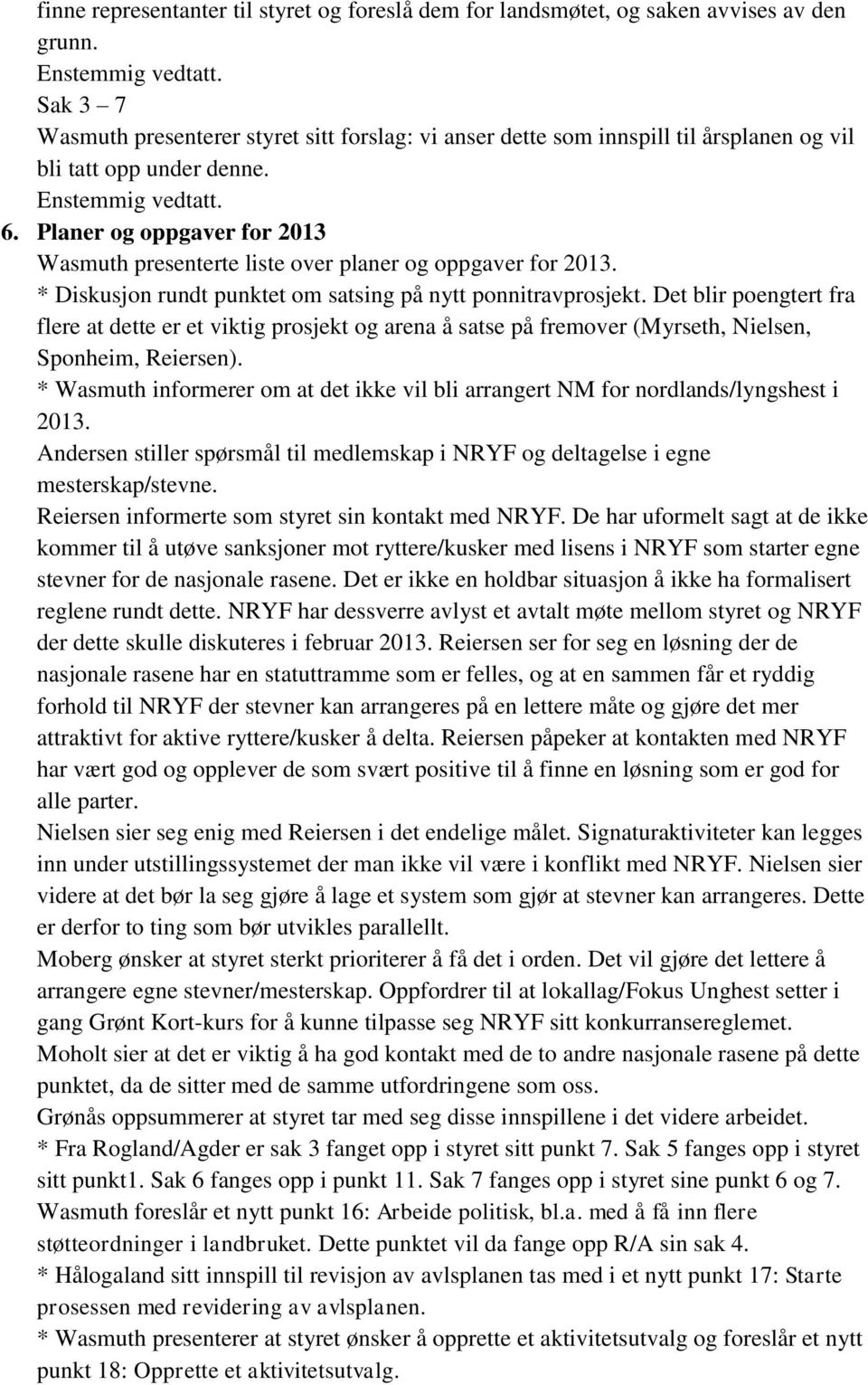 Planer og oppgaver for 2013 Wasmuth presenterte liste over planer og oppgaver for 2013. * Diskusjon rundt punktet om satsing på nytt ponnitravprosjekt.