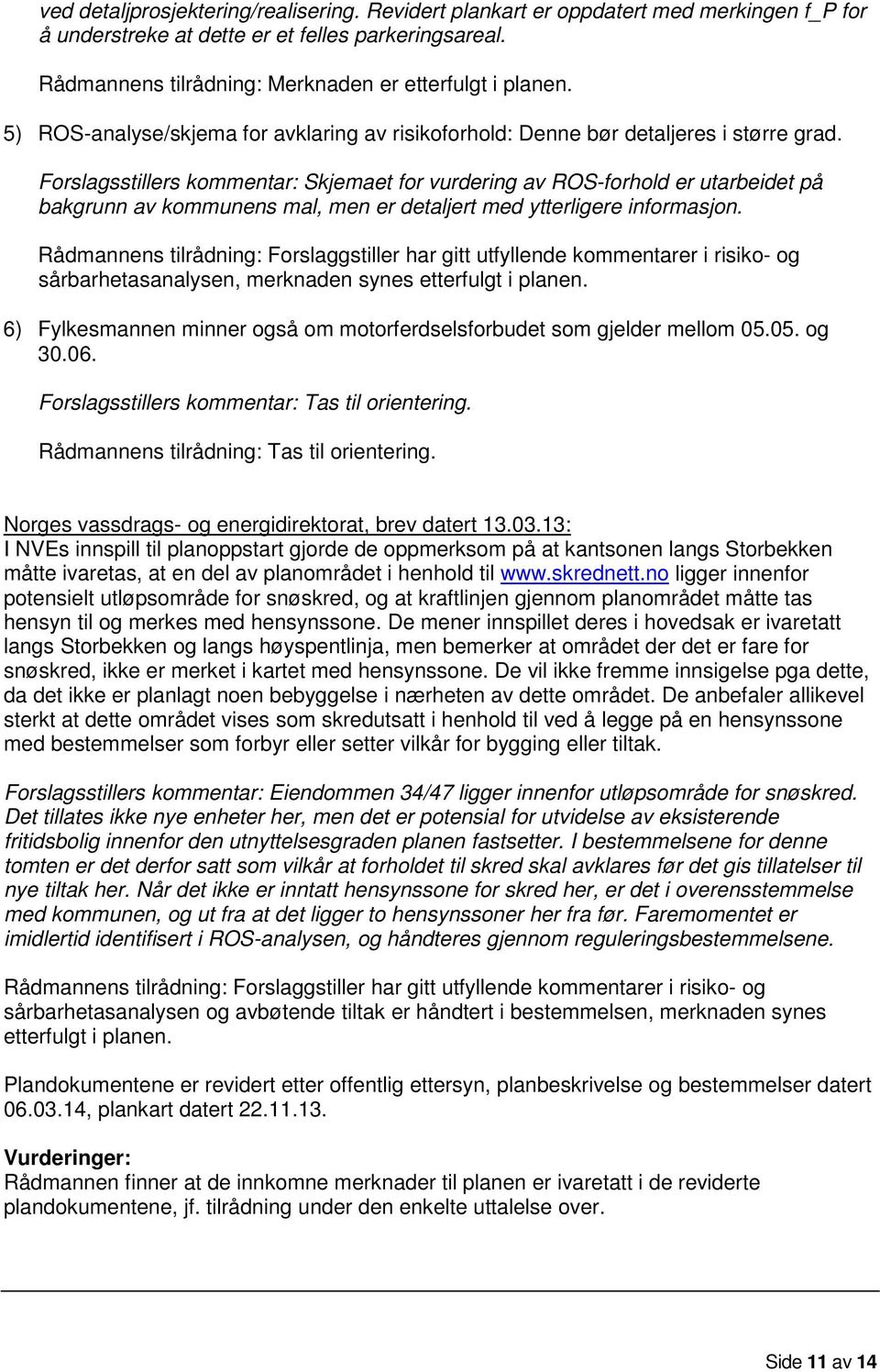 Forslagsstillers kommentar: Skjemaet for vurdering av ROS-forhold er utarbeidet på bakgrunn av kommunens mal, men er detaljert med ytterligere informasjon.