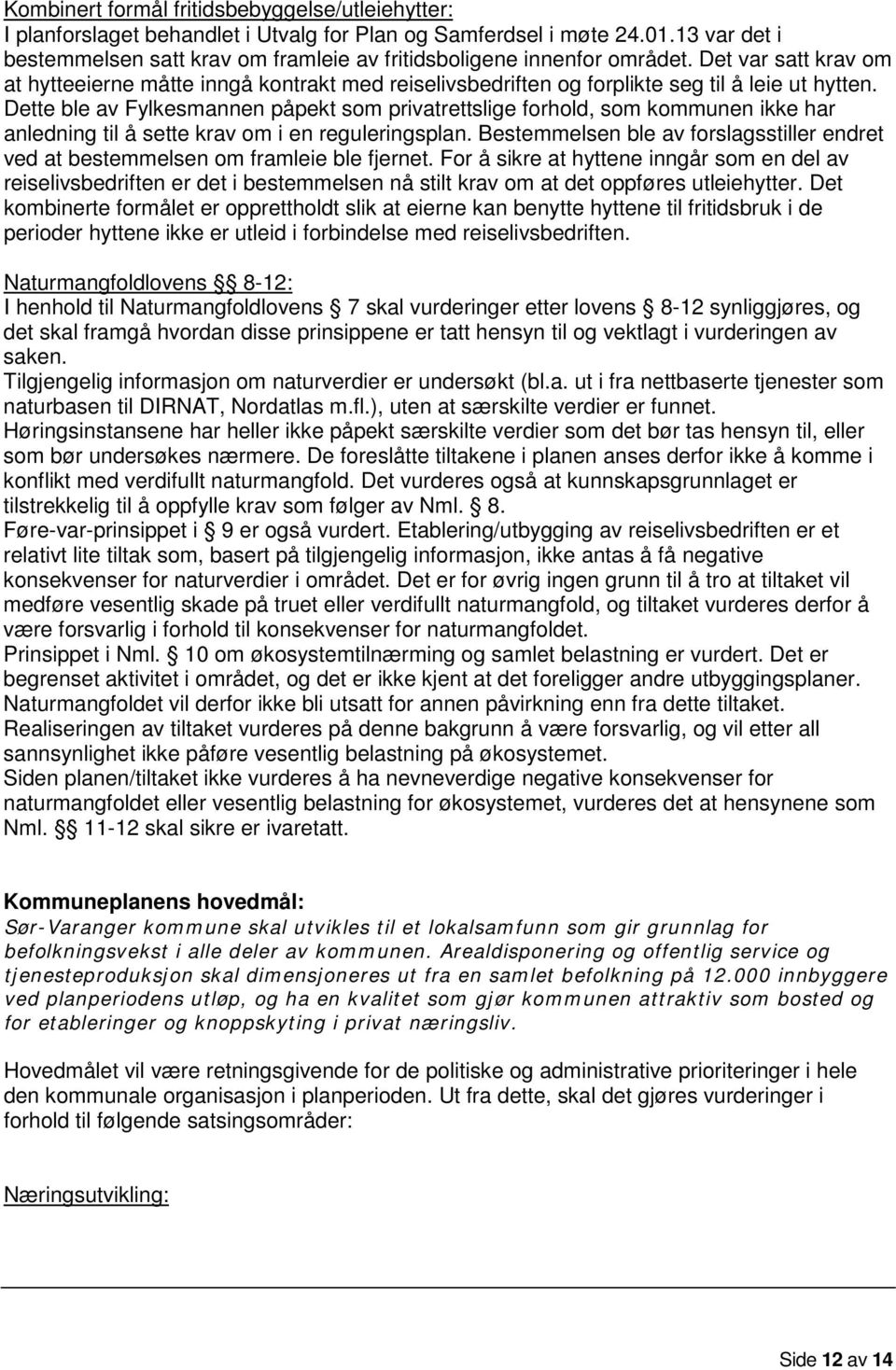 Det var satt krav om at hytteeierne måtte inngå kontrakt med reiselivsbedriften og forplikte seg til å leie ut hytten.