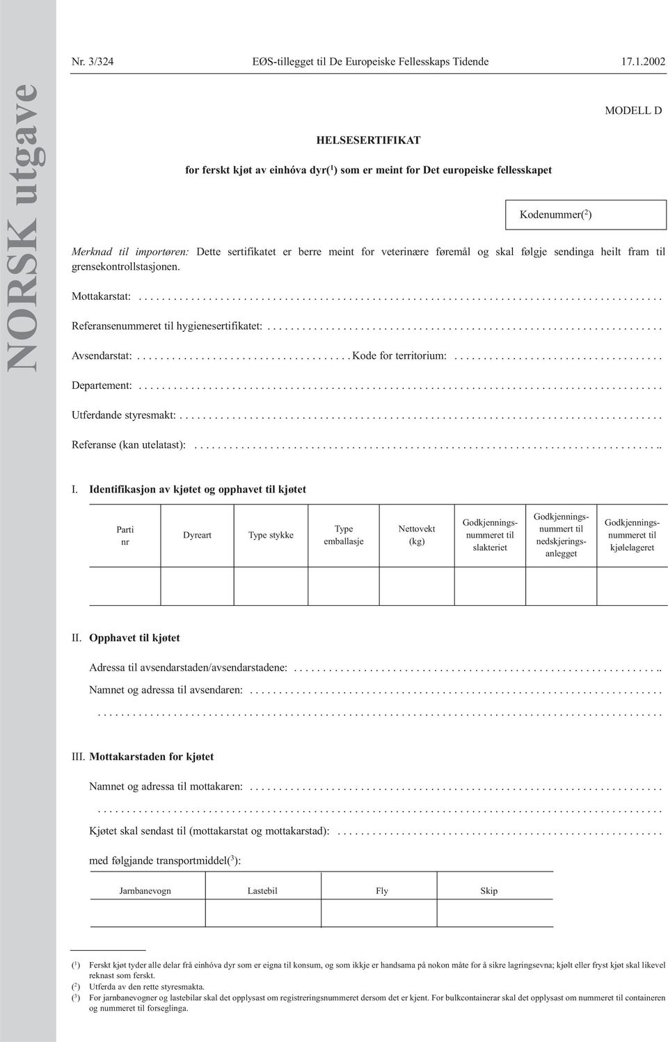 for veterinære føremål og skal følgje sendinga heilt fram grensekontrollstasjonen. Mottakarstat:.......................................................................................... Referansenummeret hygienesertifikatet:.