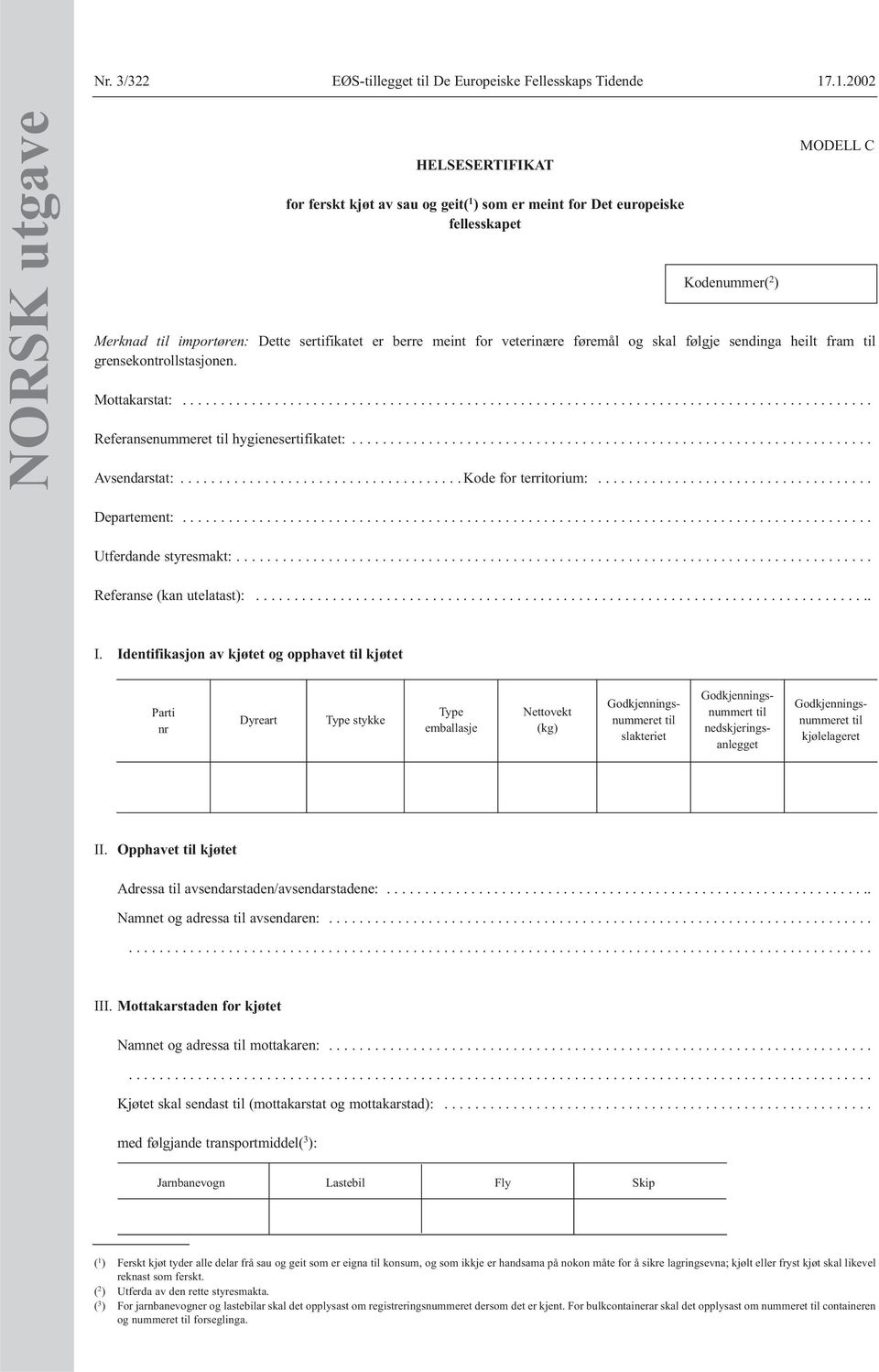 for veterinære føremål og skal følgje sendinga heilt fram grensekontrollstasjonen. Mottakarstat:.......................................................................................... Referansenummeret hygienesertifikatet:.