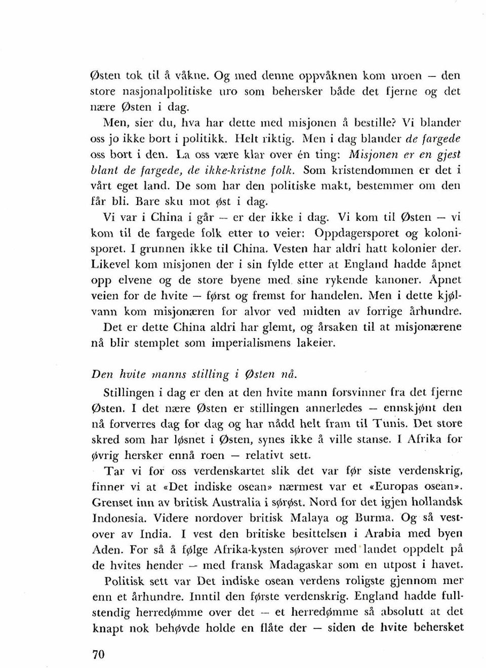 Som kristendommen er det i virt eget land. De som har den politiske makt, bestenmer om den fir bli. Bare sku mot pst i dag. Vi var i China i g5r - er der ikke i dag.