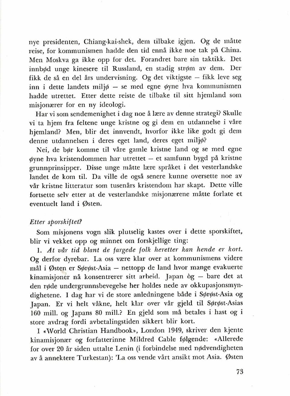 Og det viktigste - fikk leve seg inn i dette landets miljyl - se med egne ylyne hva kommunismen hadde utrettet. Etter dette reiste de tilbake ti1 sitt hjemland som misjonaerer for en ny ideologi.