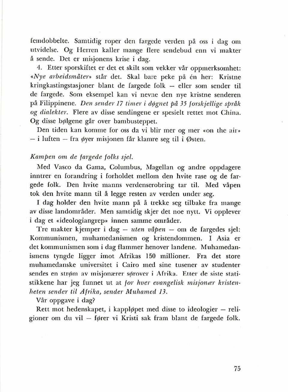 Skal bare peke pi en her: Kristne kringkastingstasjoner blant de fargede folk - eller som sender ti1 de fargede. Som eksempel kan vi nevne den nye kristne senderen pi Filippinene. Den sendel.