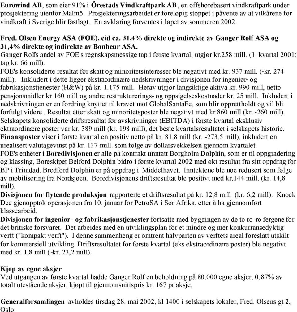 31,4% direkte og indirekte av Ganger Rolf ASA og 31,4% direkte og indirekte av Bonheur ASA. Ganger Rolfs andel av FOE's regnskapsmessige tap i første kvartal, utgjør kr.258 mill. (1.