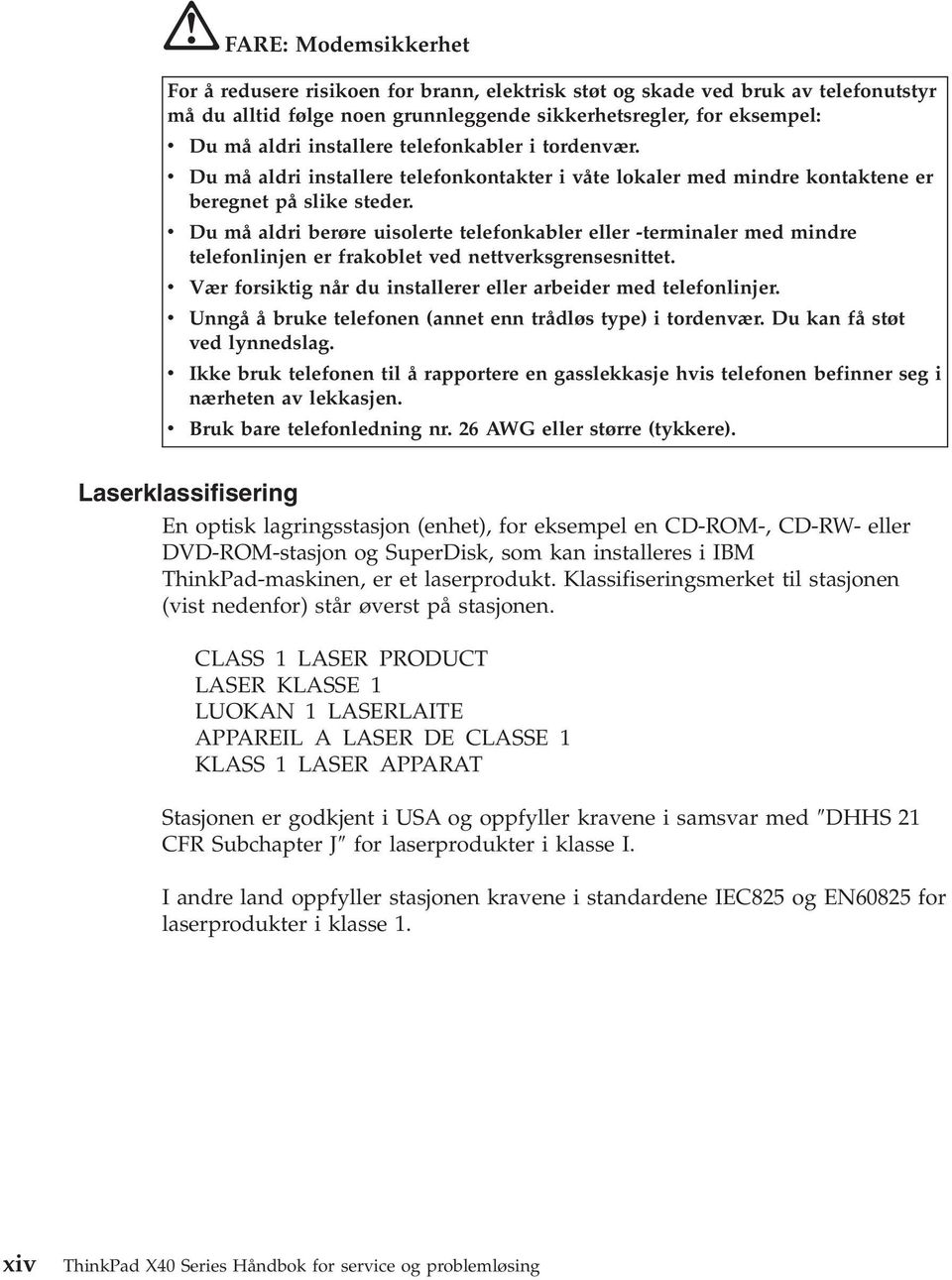 v Du må aldri berøre uisolerte telefonkabler eller -terminaler med mindre telefonlinjen er frakoblet ved nettverksgrensesnittet. v Vær forsiktig når du installerer eller arbeider med telefonlinjer.