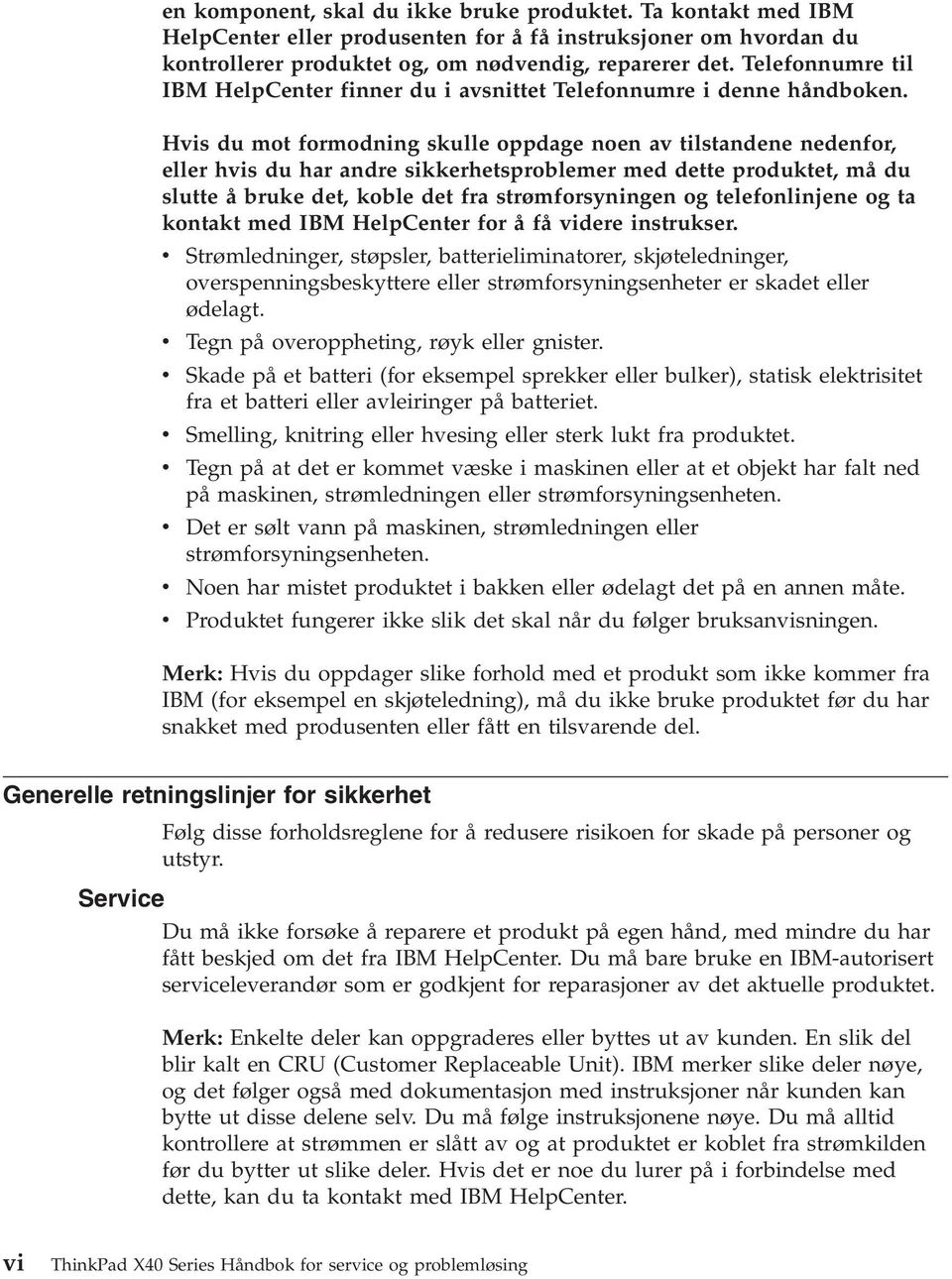 Hvis du mot formodning skulle oppdage noen av tilstandene nedenfor, eller hvis du har andre sikkerhetsproblemer med dette produktet, må du slutte å bruke det, koble det fra strømforsyningen og