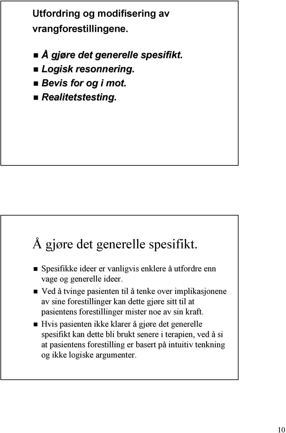 Ved å tvinge pasienten til å tenke over implikasjonene av sine forestillinger kan dette gjøre sitt til at pasientens forestillinger mister noe av sin