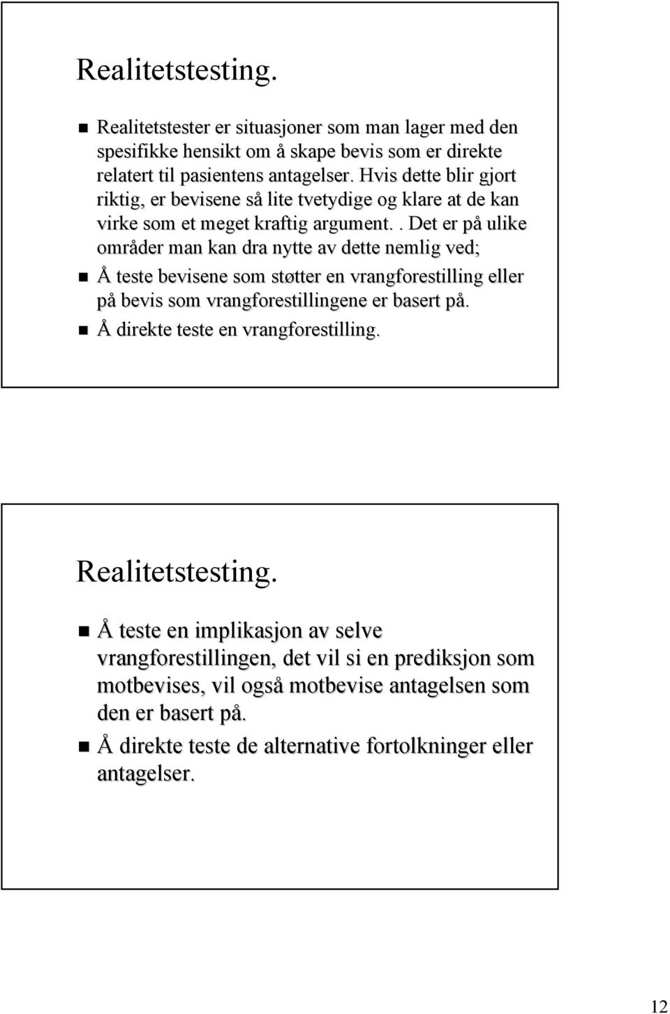 . Det er påp ulike områder man kan dra nytte av dette nemlig ved; Å teste bevisene som støtter tter en vrangforestilling eller på bevis som vrangforestillingene er basert på.