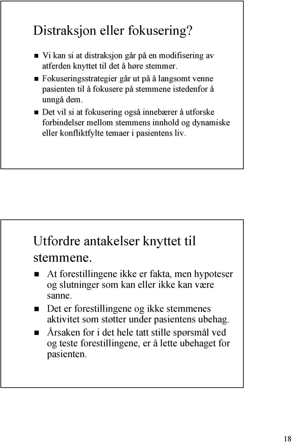 Det vil si at fokusering også innebærer å utforske forbindelser mellom stemmens innhold og dynamiske eller konfliktfylte temaer i pasientens liv.