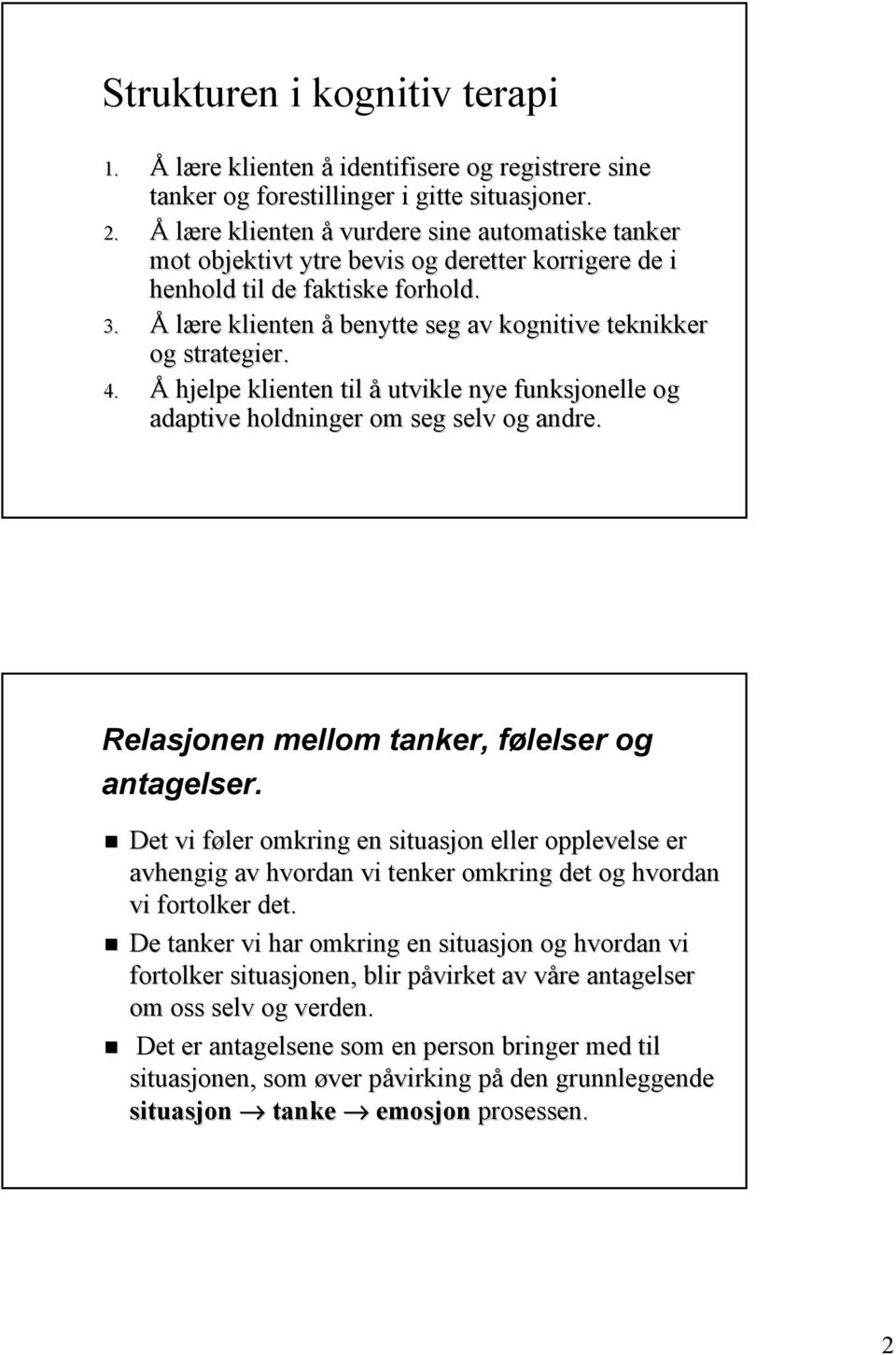 Å lære klienten å benytte seg av kognitive teknikker og strategier. 4. Å hjelpe klienten til å utvikle nye funksjonelle og adaptive holdninger om seg selv og andre.