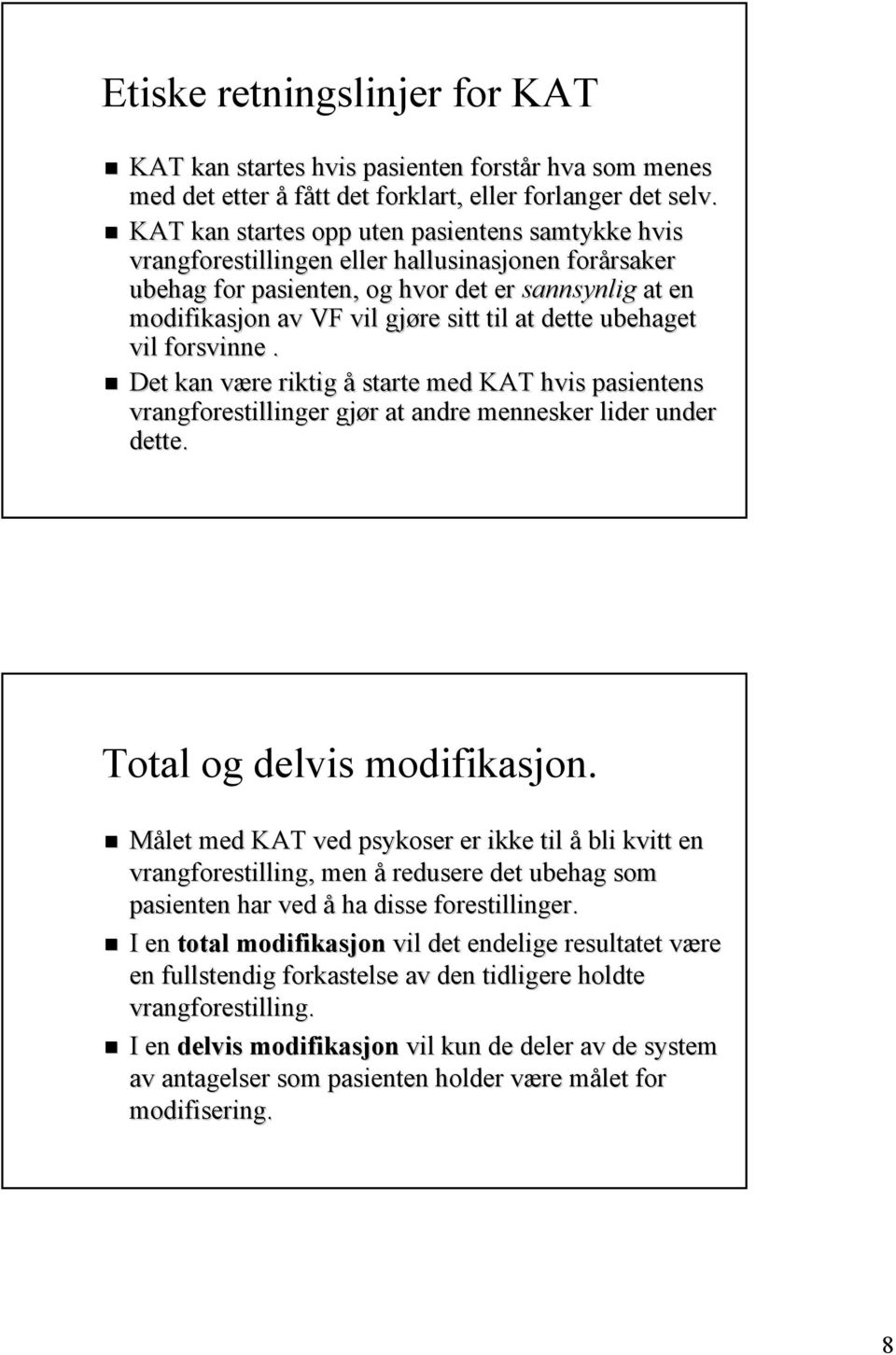 til at dette ubehaget vil forsvinne. Det kan være v riktig å starte med KAT hvis pasientens vrangforestillinger gjør r at andre mennesker lider under dette. Total og delvis modifikasjon.