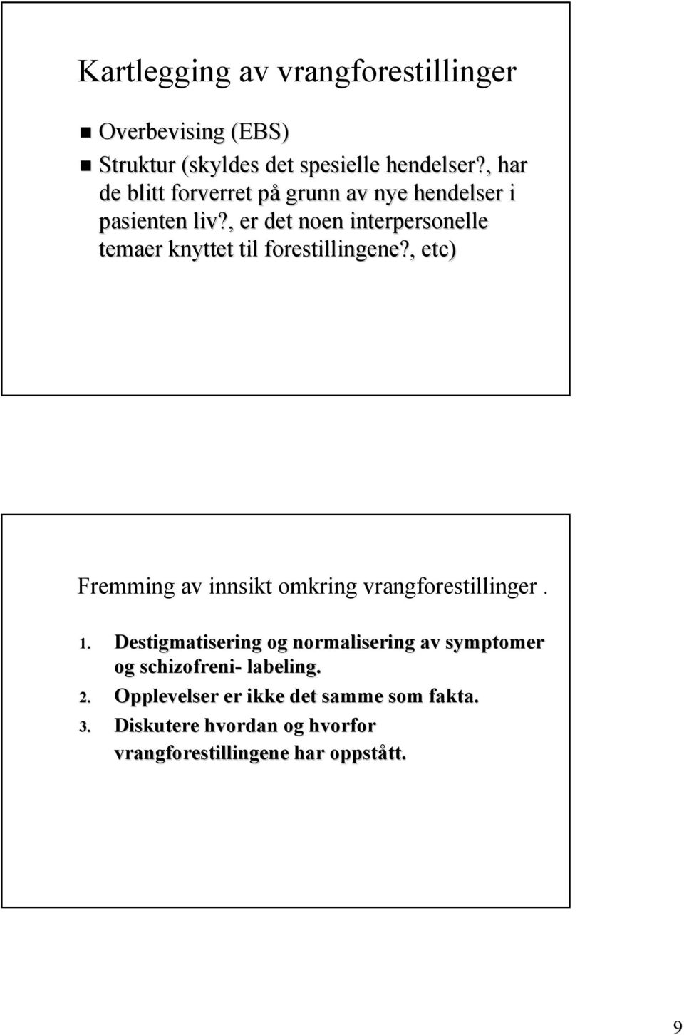 , er det noen interpersonelle temaer knyttet til forestillingene?, etc) Fremming av innsikt omkring vrangforestillinger.