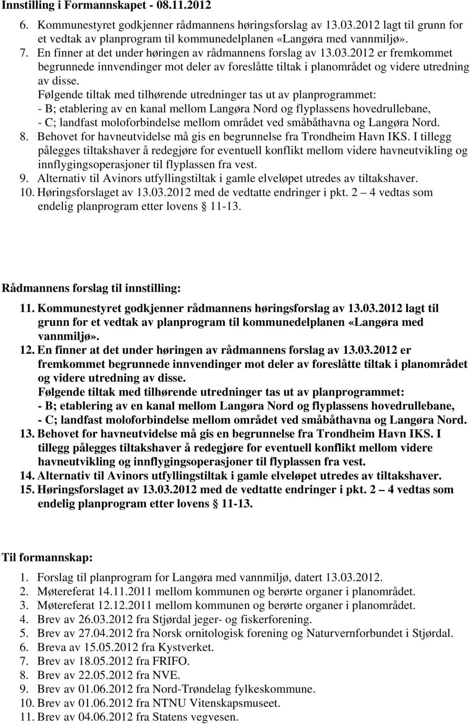 Følgende tiltak med tilhørende utredninger tas ut av planprogrammet: - B; etablering av en kanal mellom Langøra Nord og flyplassens hovedrullebane, - C; landfast moloforbindelse mellom området ved