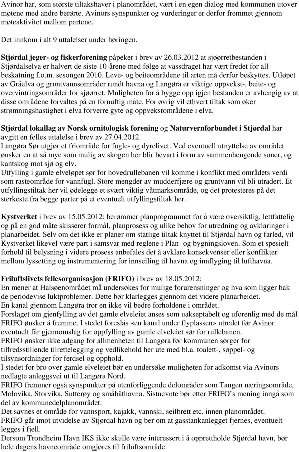 2012 at sjøørretbestanden i Stjørdalselva er halvert de siste 10-årene med følge at vassdraget har vært fredet for all beskatning f.o.m. sesongen 2010.