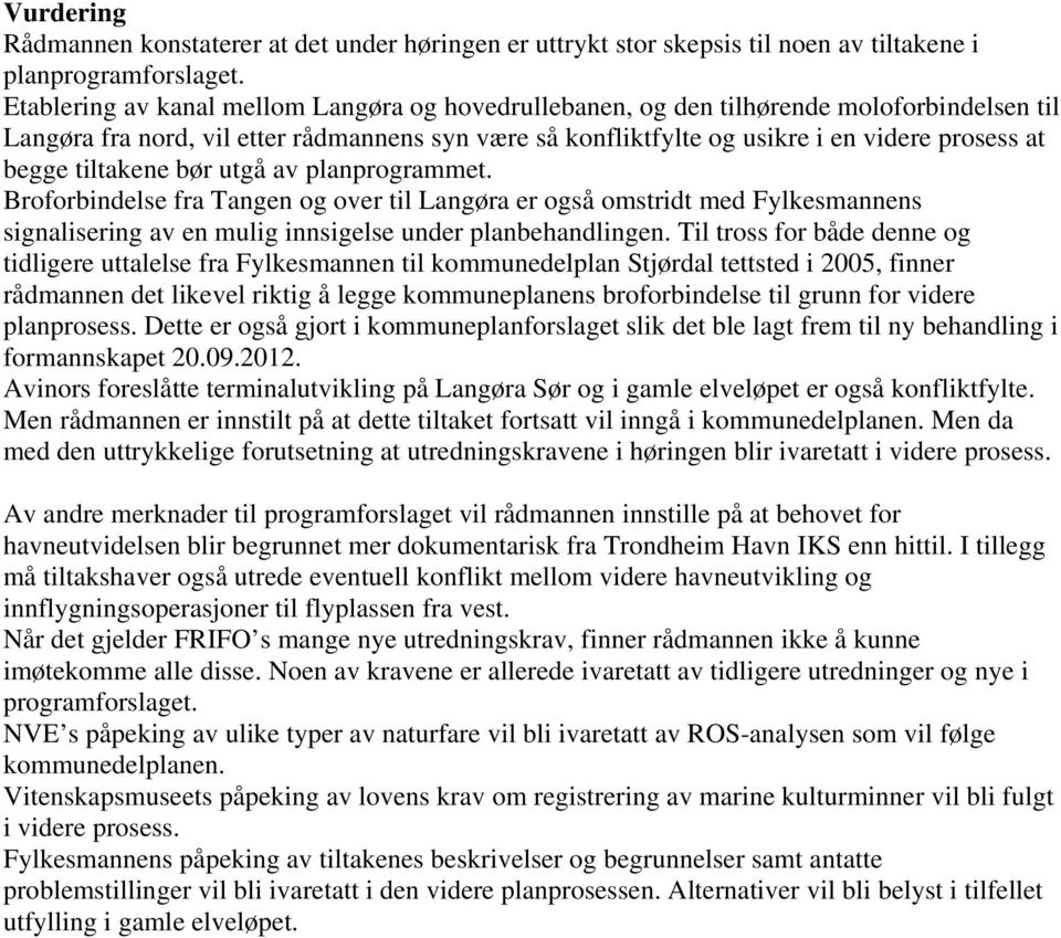 tiltakene bør utgå av planprogrammet. Broforbindelse fra Tangen og over til Langøra er også omstridt med Fylkesmannens signalisering av en mulig innsigelse under planbehandlingen.