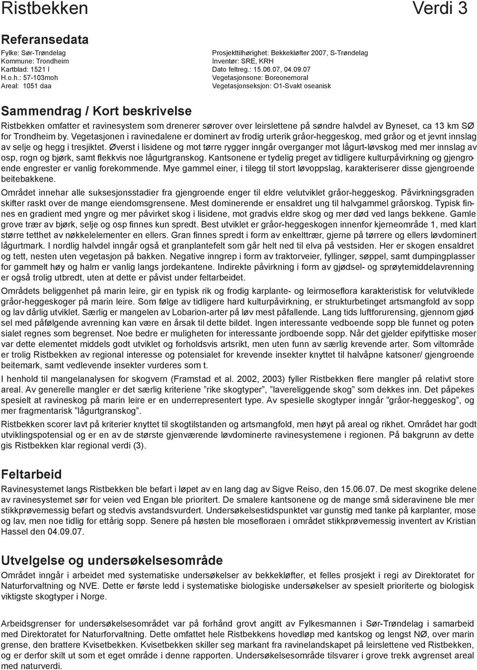 Vegetasjonseksjon: O1-Svakt oseanisk Sammendrag / Kort beskrivelse Ristbekken omfatter et ravinesystem som drenerer sørover over leirslettene på søndre halvdel av Byneset, ca 13 km SØ for Trondheim