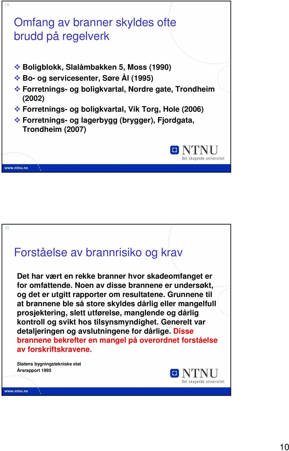 skadeomfanget er for omfattende. Noen av disse brannene er undersøkt, og det er utgitt rapporter om resultatene.