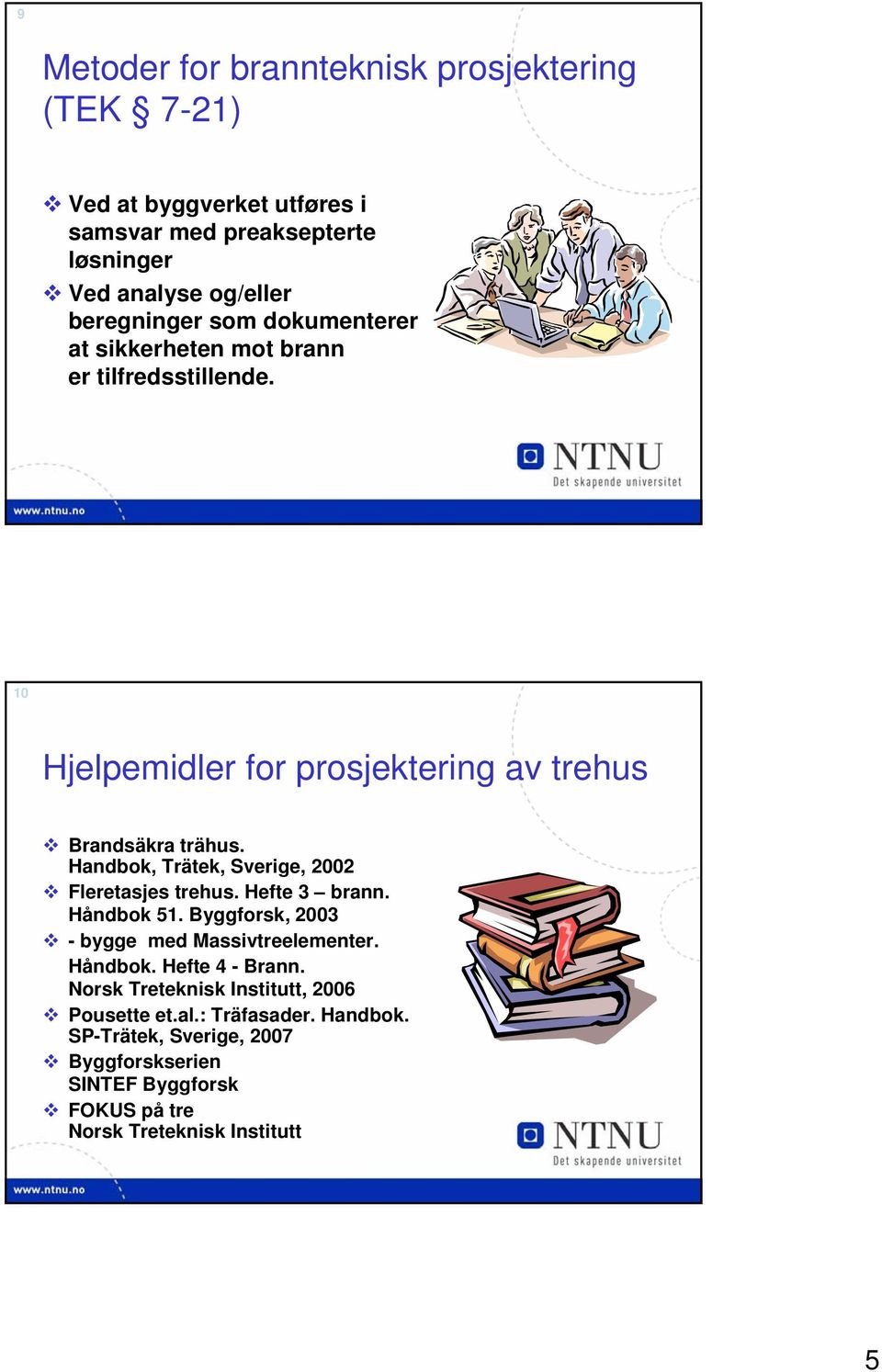 Handbok, Trätek, Sverige, 2002 Fleretasjes trehus. Hefte 3 brann. Håndbok 51. Byggforsk, 2003 - bygge med Massivtreelementer. Håndbok. Hefte 4 - Brann.