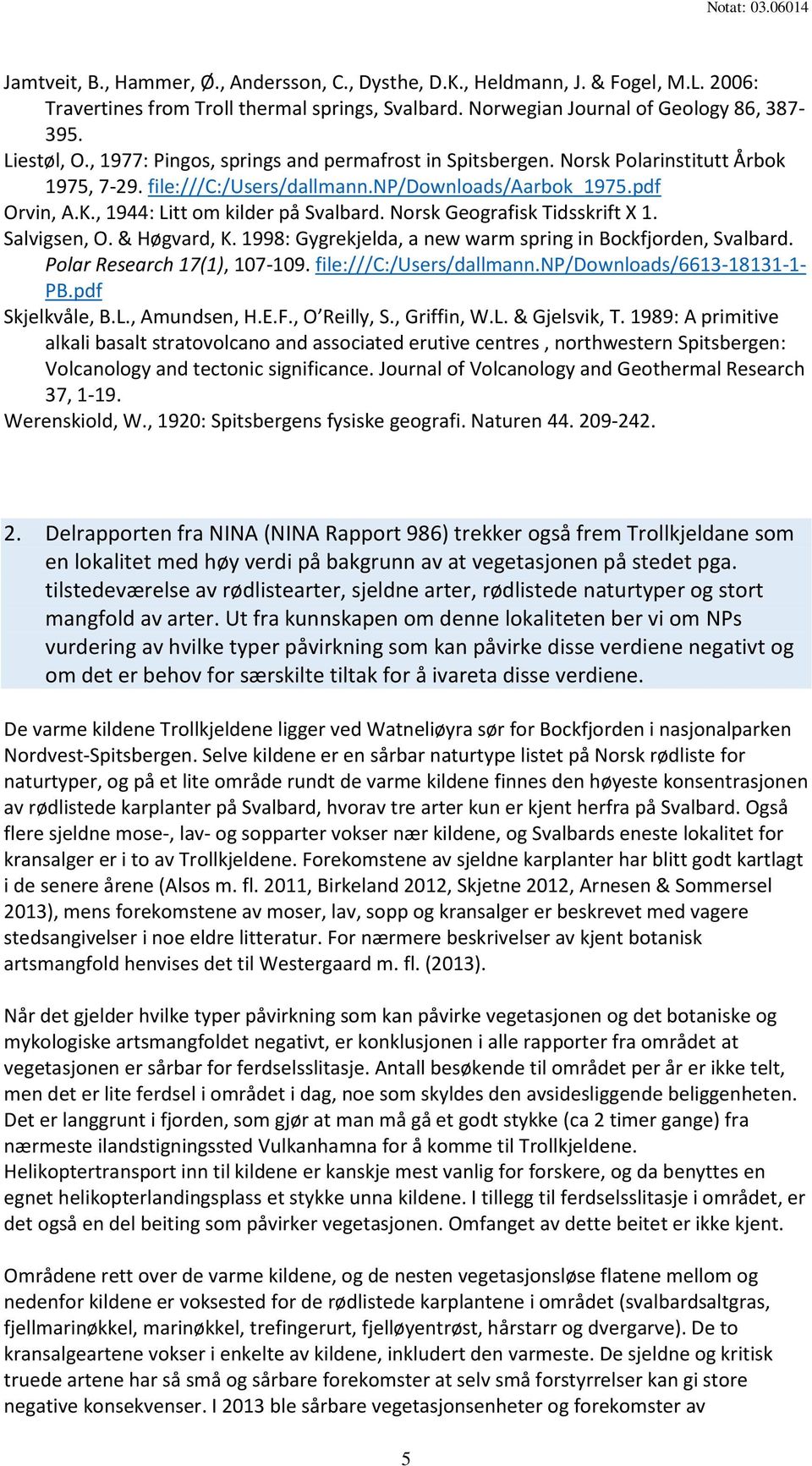 Norsk Geografisk Tidsskrift X 1. Salvigsen, O. & Høgvard, K. 1998: Gygrekjelda, a new warm spring in Bockfjorden, Svalbard. Polar Research 17(1), 107-109. file:///c:/users/dallmann.