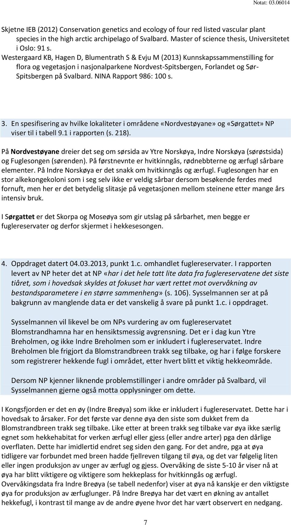 NINA Rapport 986: 100 s. 3. En spesifisering av hvilke lokaliteter i områdene «Nordvestøyane» og «Sørgattet» NP viser til i tabell 9.1 i rapporten (s. 218).