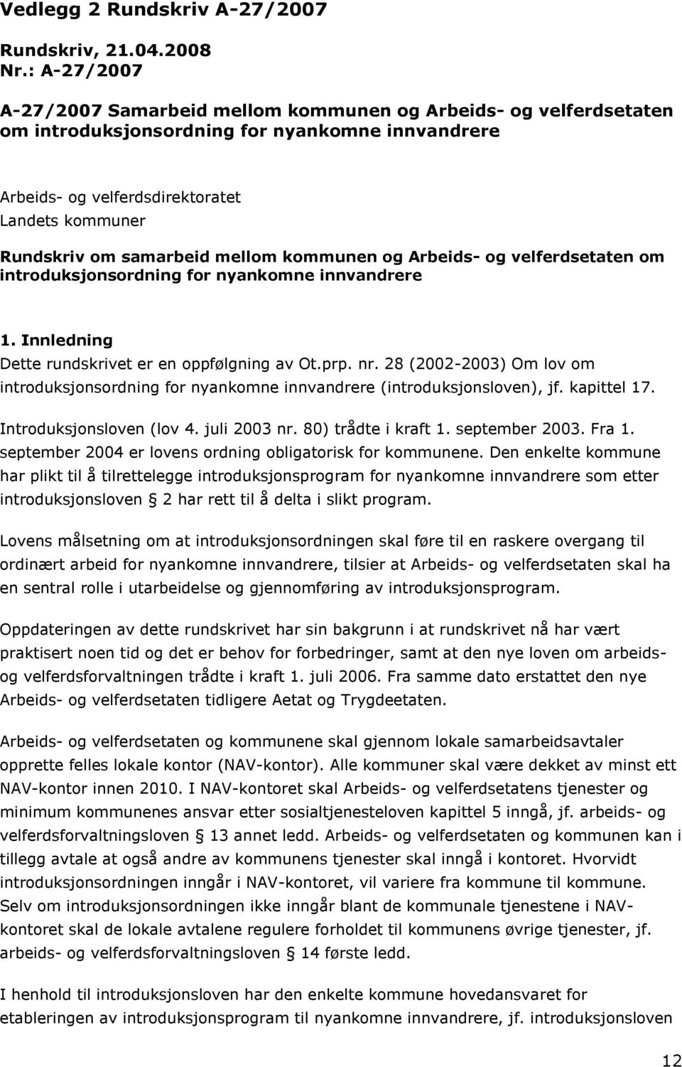 samarbeid mellom kommunen og Arbeids- og velferdsetaten om introduksjonsordning for nyankomne innvandrere 1. Innledning Dette rundskrivet er en oppfølgning av Ot.prp. nr.