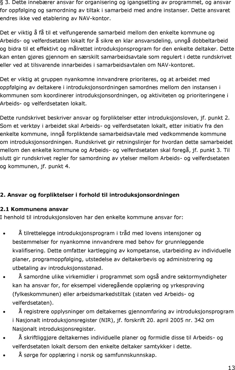 Det er viktig å få til et velfungerende samarbeid mellom den enkelte kommune og Arbeids- og velferdsetaten lokalt for å sikre en klar ansvarsdeling, unngå dobbeltarbeid og bidra til et effektivt og