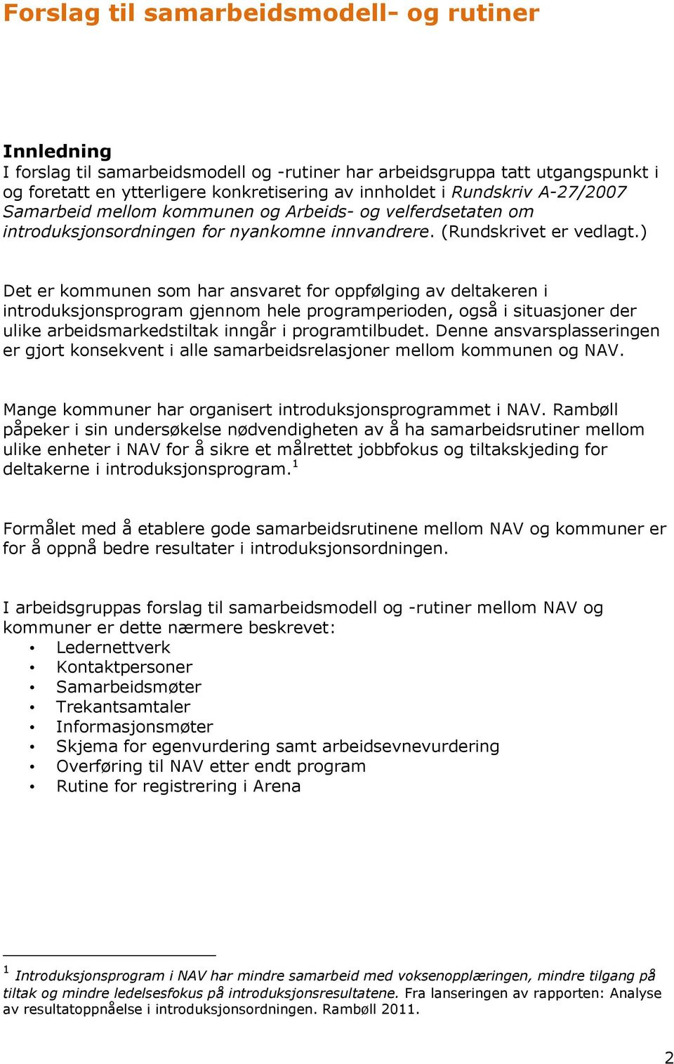 ) Det er kommunen som har ansvaret for oppfølging av deltakeren i introduksjonsprogram gjennom hele programperioden, også i situasjoner der ulike arbeidsmarkedstiltak inngår i programtilbudet.