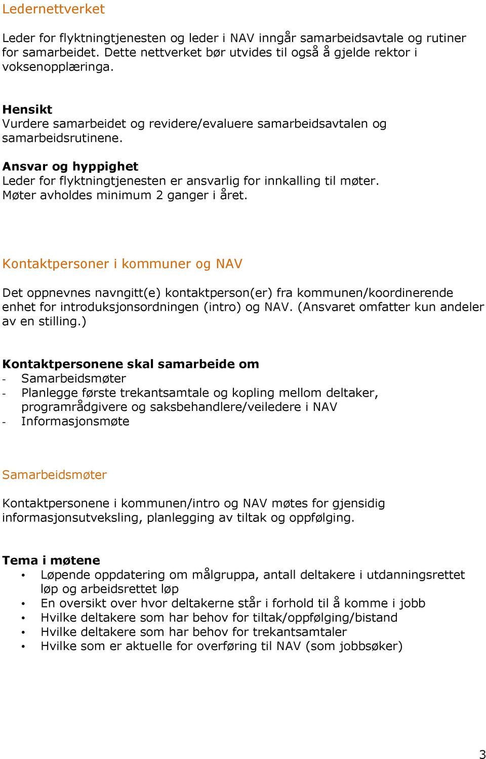 Møter avholdes minimum 2 ganger i året. Kontaktpersoner i kommuner og NAV Det oppnevnes navngitt(e) kontaktperson(er) fra kommunen/koordinerende enhet for introduksjonsordningen (intro) og NAV.