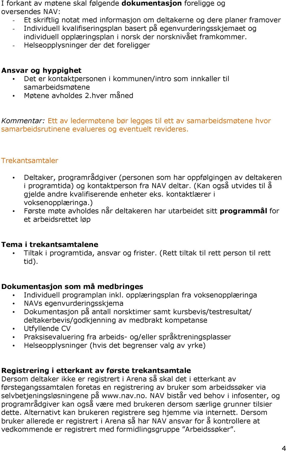 - Helseopplysninger der det foreligger Ansvar og hyppighet Det er kontaktpersonen i kommunen/intro som innkaller til samarbeidsmøtene Møtene avholdes 2.