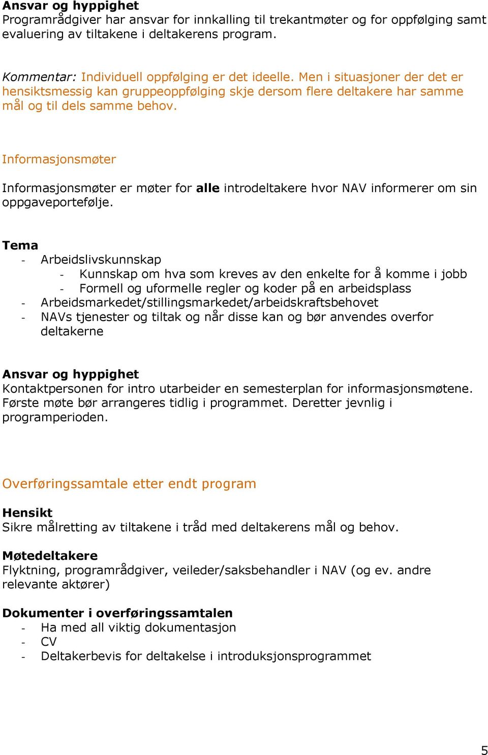 Informasjonsmøter Informasjonsmøter er møter for alle introdeltakere hvor NAV informerer om sin oppgaveportefølje.