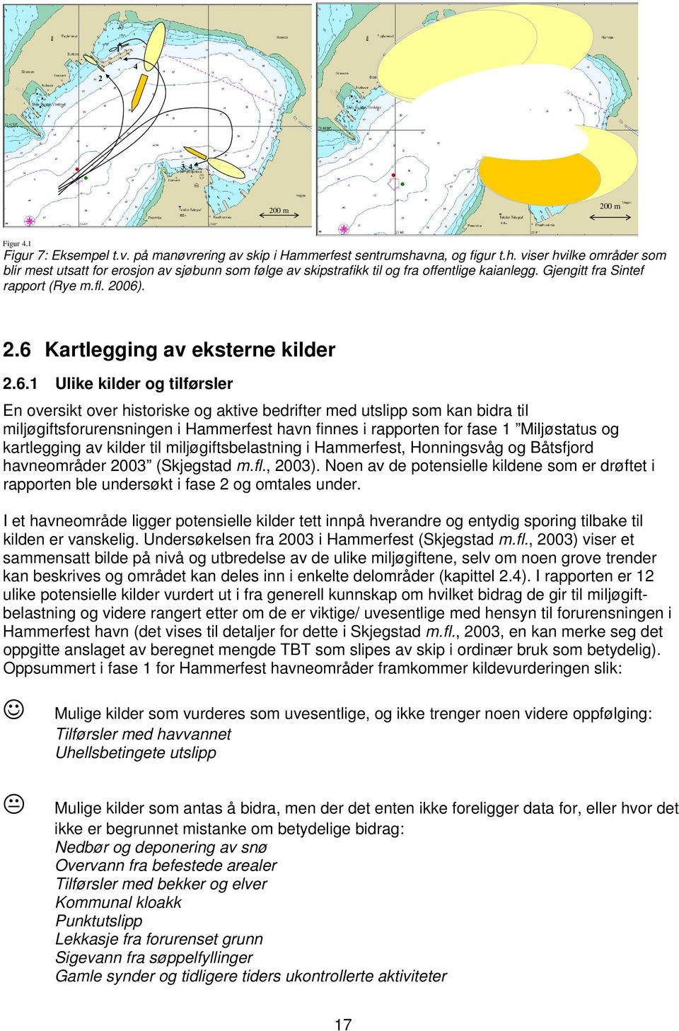 06). 2.6 Kartlegging av eksterne kilder 2.6.1 Ulike kilder og tilførsler En oversikt over historiske og aktive bedrifter med utslipp som kan bidra til miljøgiftsforurensningen i Hammerfest havn