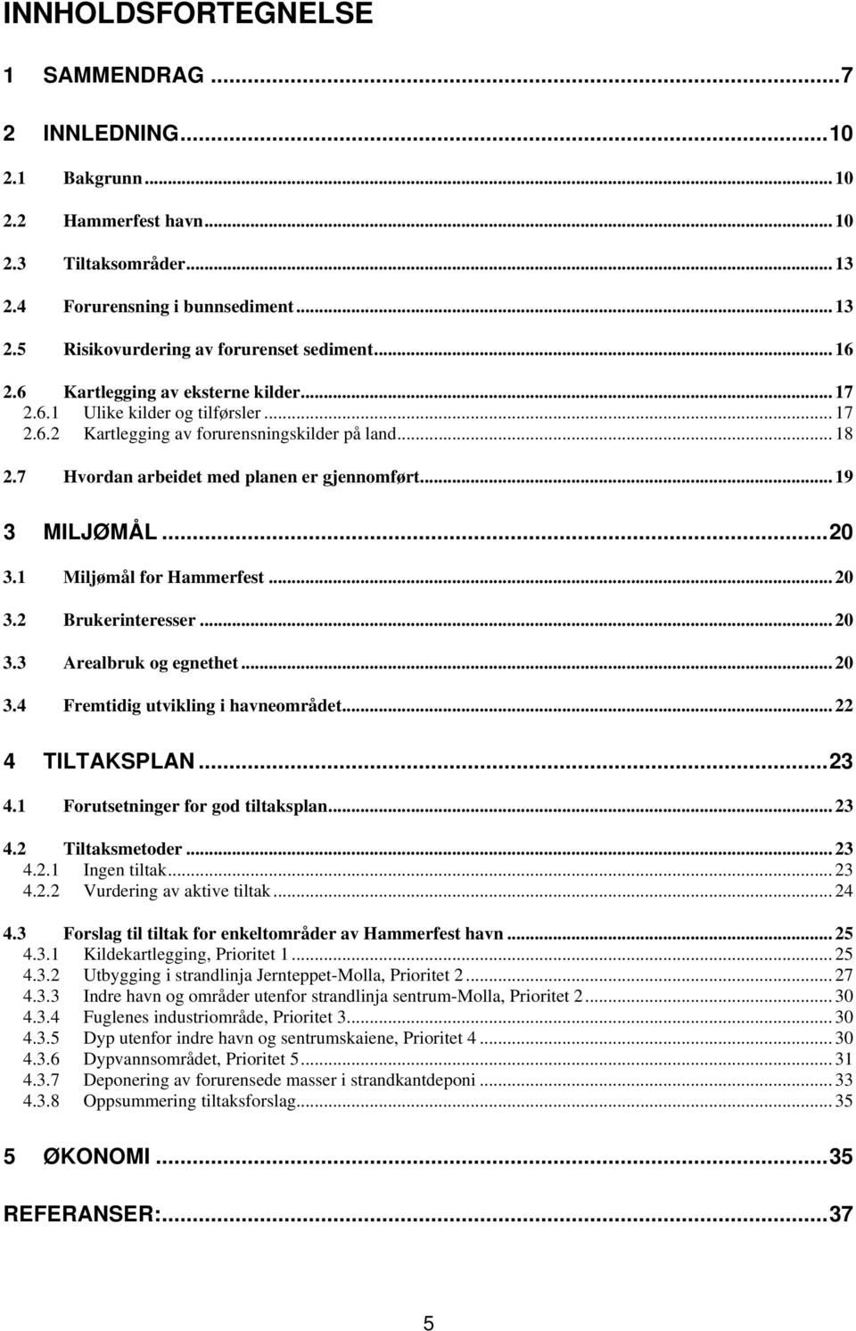 .. 19 3 MILJØMÅL...20 3.1 Miljømål for Hammerfest... 20 3.2 Brukerinteresser... 20 3.3 Arealbruk og egnethet... 20 3.4 Fremtidig utvikling i havneområdet... 22 4 TILTAKSPLAN...23 4.