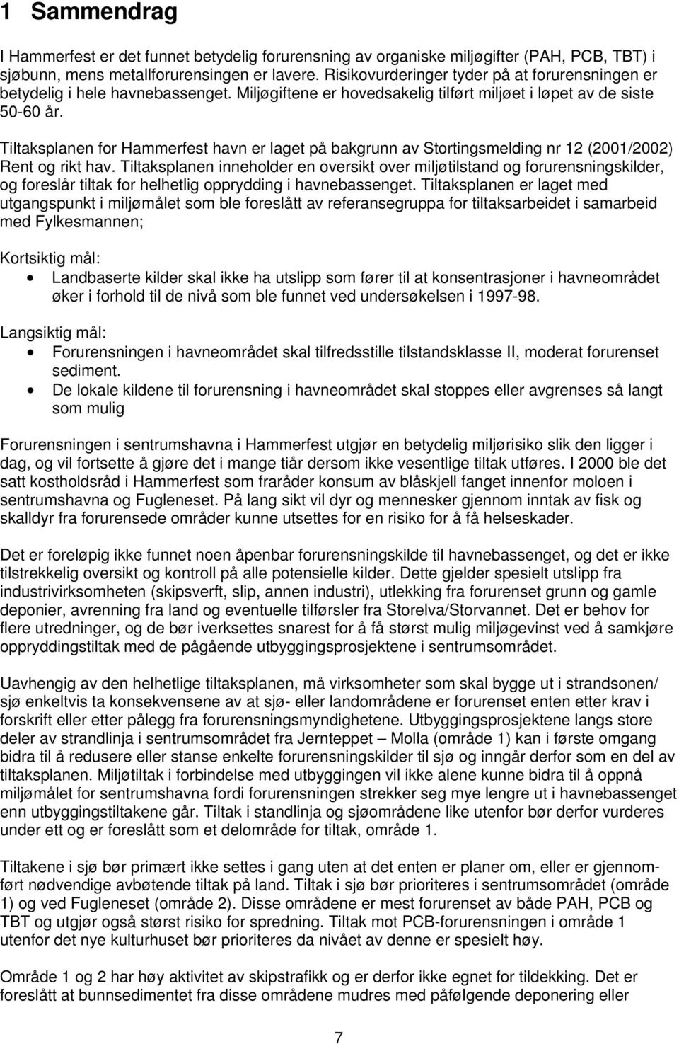 Tiltaksplanen for Hammerfest havn er laget på bakgrunn av Stortingsmelding nr 12 (2001/2002) Rent og rikt hav.